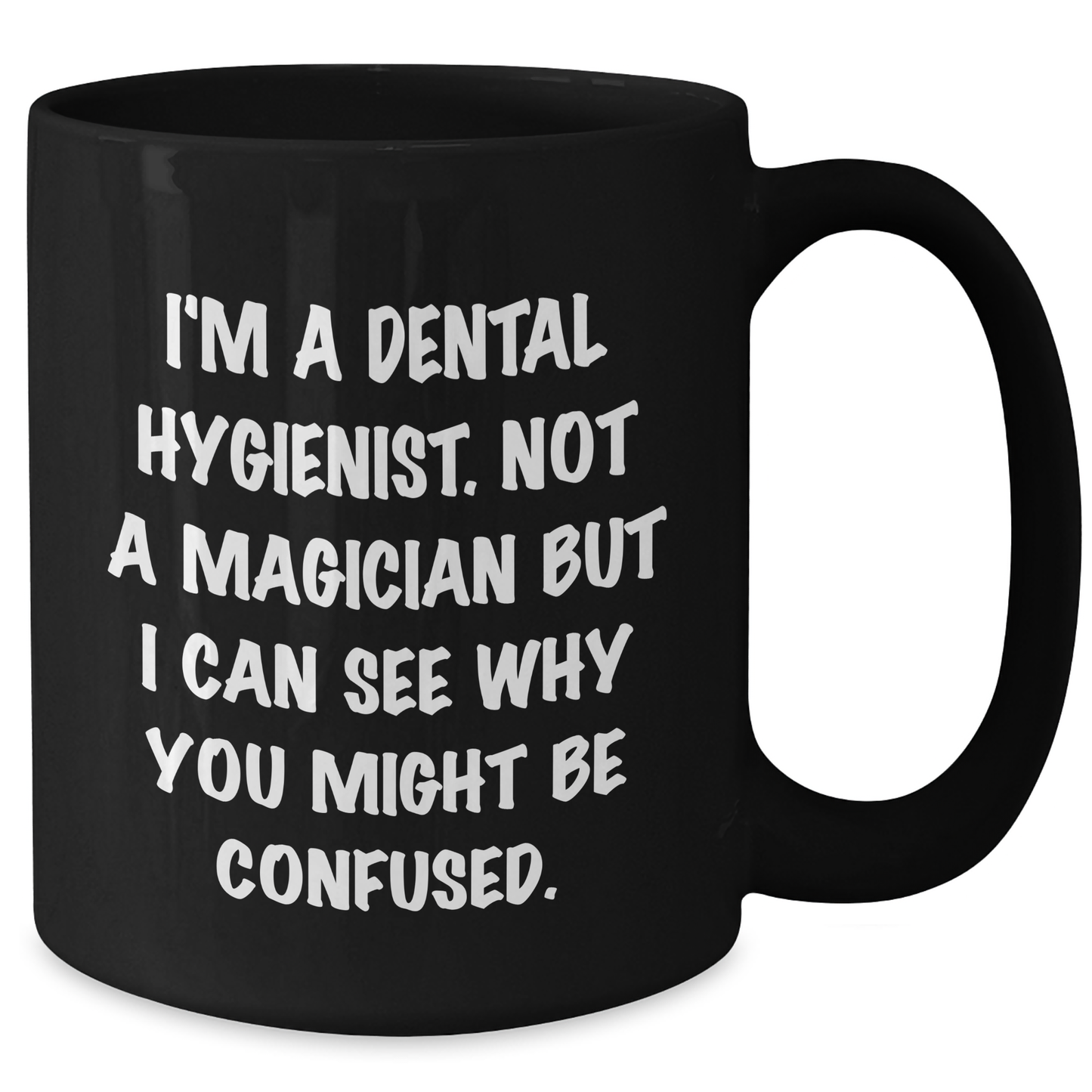 Dental Hygienist Humor Gifts from Friends for Men Funny Quote Black Coffee Mug, 11oz or 15oz Microwave Dishwasher Safe - Additional