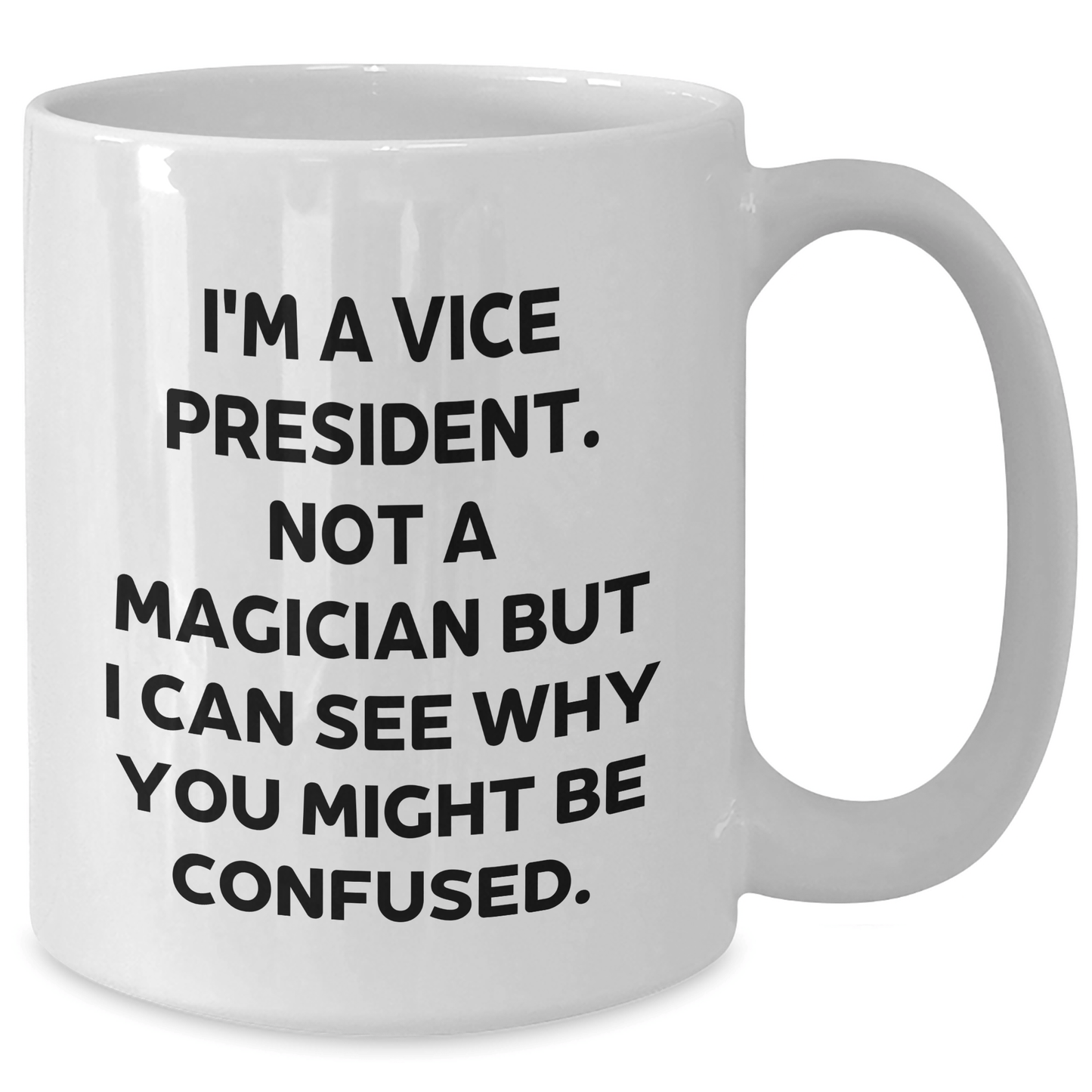 Gifts from Friends and Family for the Vice President - Funny White Coffee Mug, I'm A Vice President. Not A Magician But I Can See Why You Might Be Confused., Father's Day Unique Presents for Him