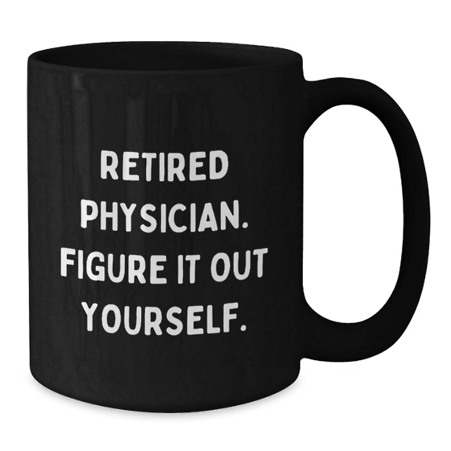 Physician Gift Ideas - Funny Quote Black Coffee Mug for Birthday - Retired Doc Gifts from Friends - Additional