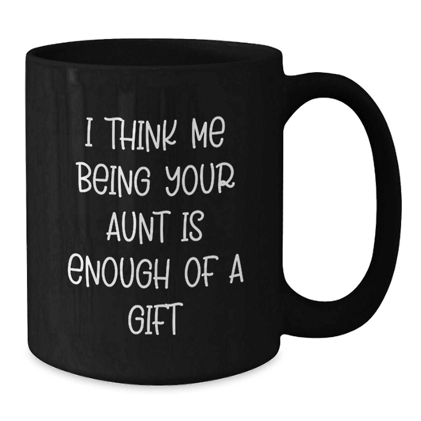 Unique Gifts from Family Members, Funny Aunt Quotes, Black Coffee Mugs for Aunt, I Think Me Being Your Aunt Is Enough Of A Gift, Perfect Mother's Day Unique Gift - Additional