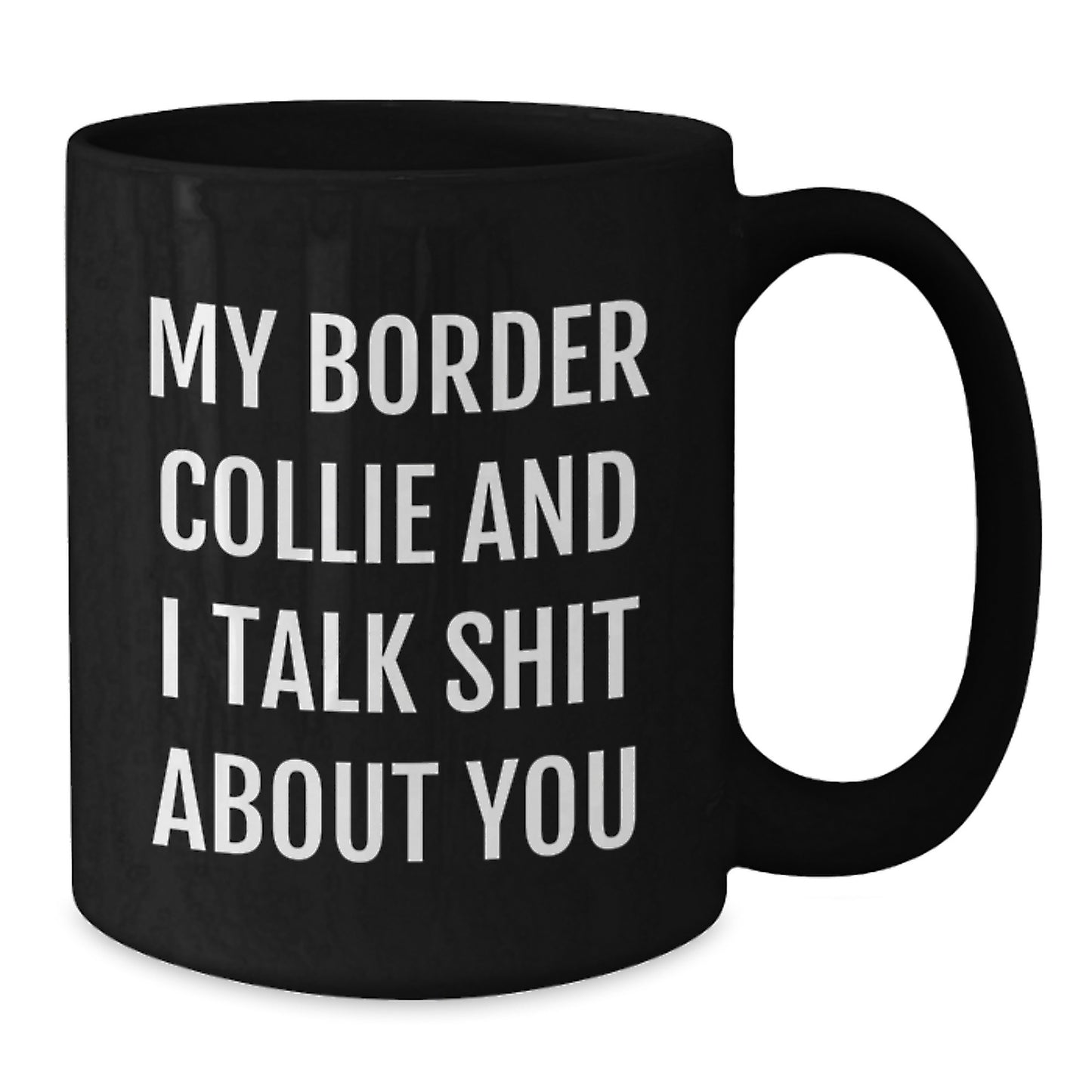 Funny Border Collie Dog Lover's Black Coffee Mug, Gifts from Men to Women for Christmas, Talk Shit About You Quote, Black Ceramic Mug, 11oz or 15oz - Additional