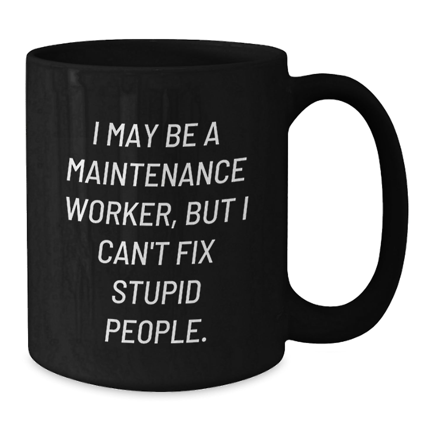 Funny Maintenance Worker Gifts from Friends - I May Be A Maintenance Worker, But I Can't Fix Stupid People. Black Coffee Mug for Men or Women, Birthday Unique Gifts - Additional