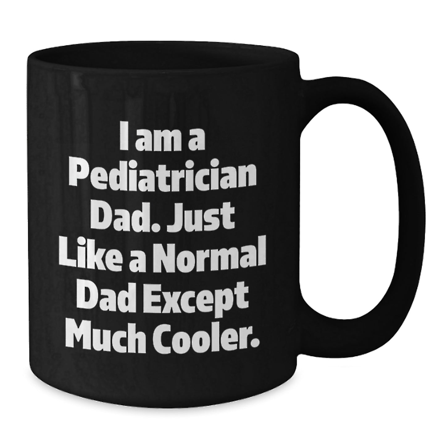 Funny Pediatrician Gifts from Dad, 'I Am A Pediatrician Dad. Just Like A Normal Dad Except Much Cooler.' Black Coffee Mug for Pediatrician Graduation