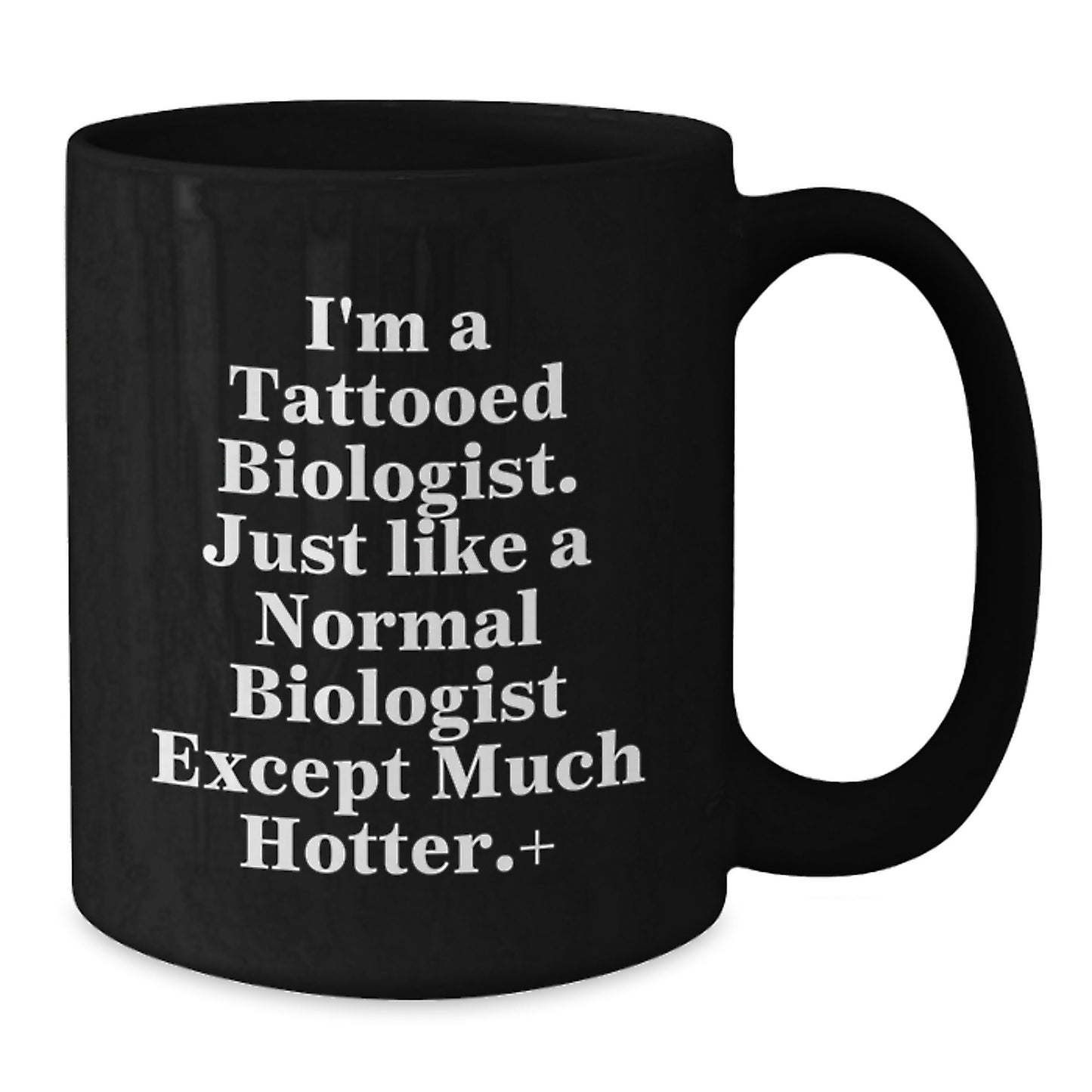Funny Biologist Gifts for Birthday, I'm A Tattooed Biologist. Just Like A Normal Biologist Except Much Hotter.+, Black Coffee Mug Gifts from Friends to Biologist - Additional