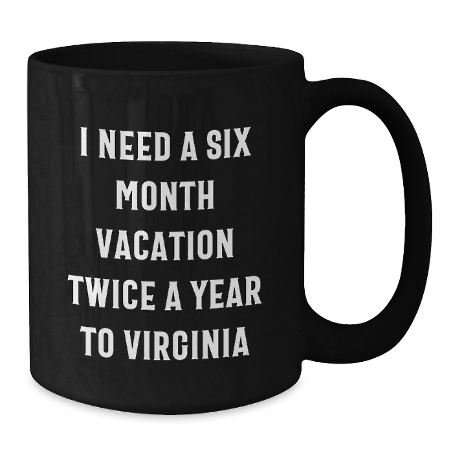 Virginia Lovers' Gift, I Need A Six Month Vacation Twice A Year To Virginia Funny Quote Black Coffee Mug, Perfect Birthday Unique Gift from Friends, Family, or Coworkers to Virginia Men and Women - Additional
