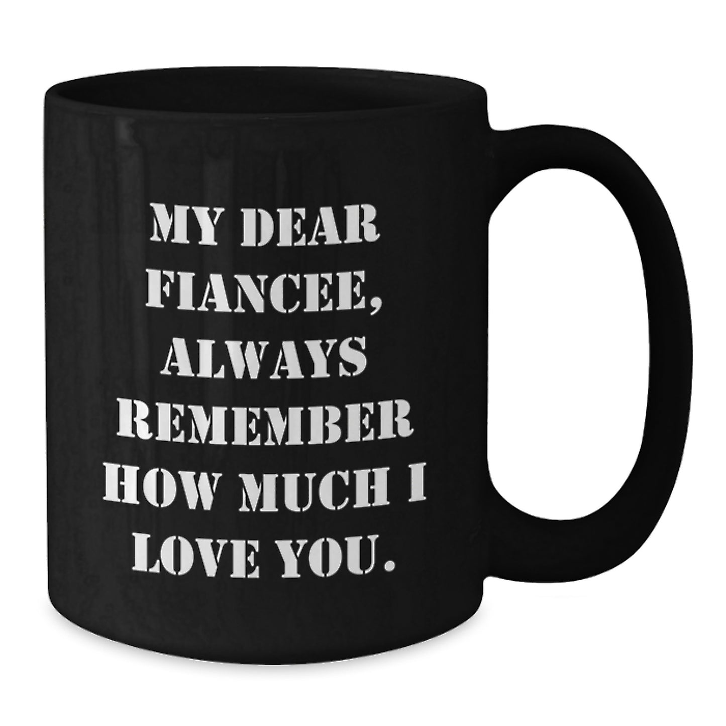 Funny Fiancee Gifts from Men - 'My Dear Fiancee, Always Remember...' Inspirational Black Coffee Mug for Graduation, 11oz or 15oz, Microwave & Dishwasher Safe - Additional