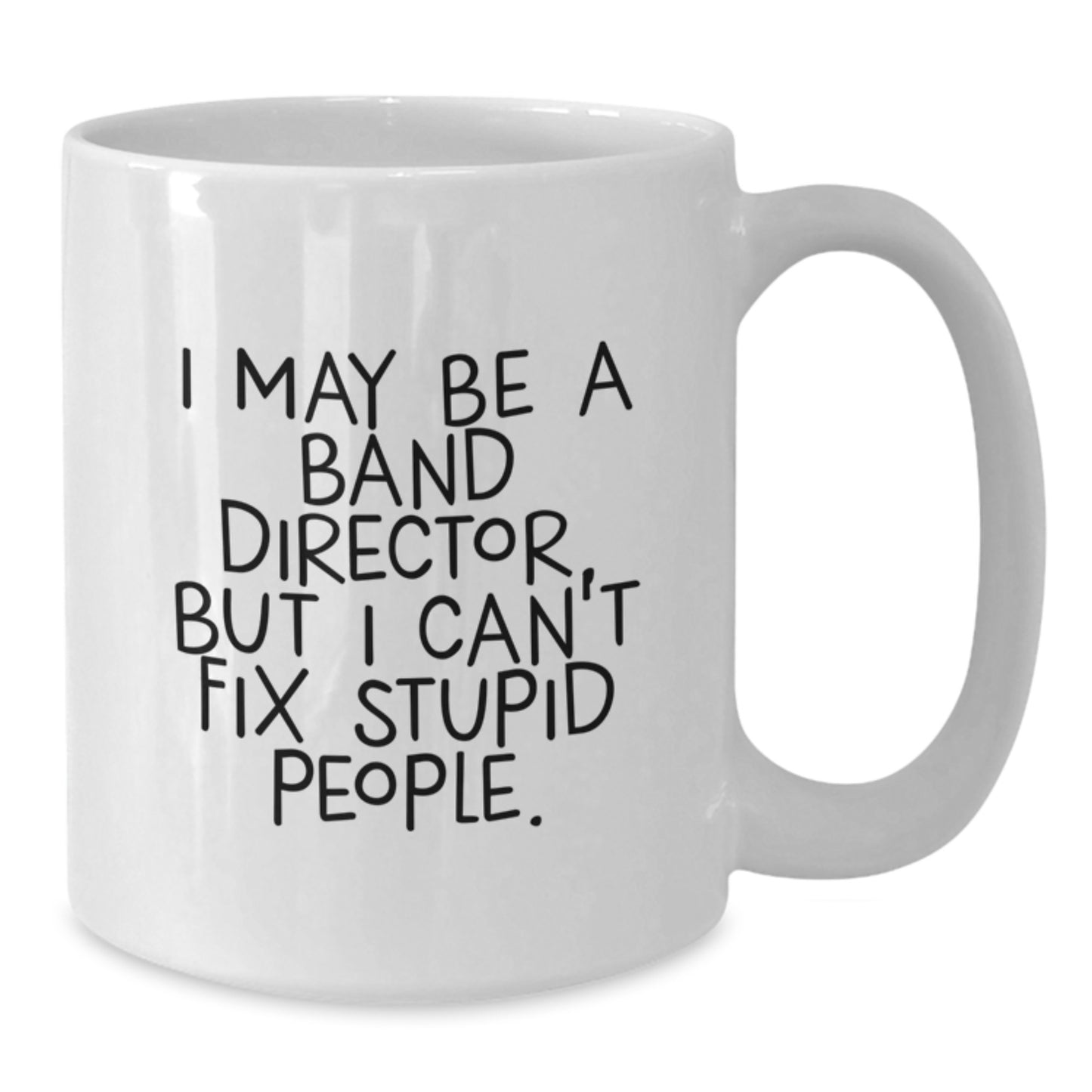 Funny Band Director White Coffee Mug Gifts for Men from Friends, Christmas Unique Mugs, I May Be A 'Band Director' But I Cant Fix Stupid People, 11oz or 15oz Ceramic Mug - Additional