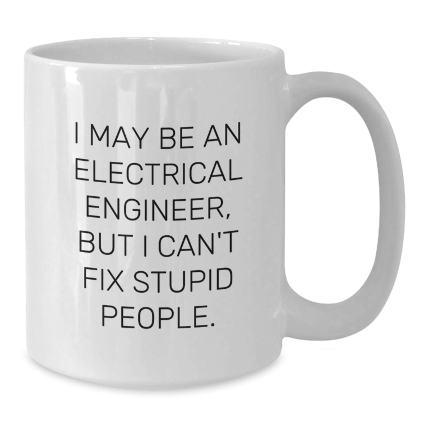 Funny Electrical Engineer Gifts for Men, Women, Coworkers, or Family - White Coffee Mug - 'I May Be An Electrical Engineer, But I Can't Fix Stupid People.' - Additional