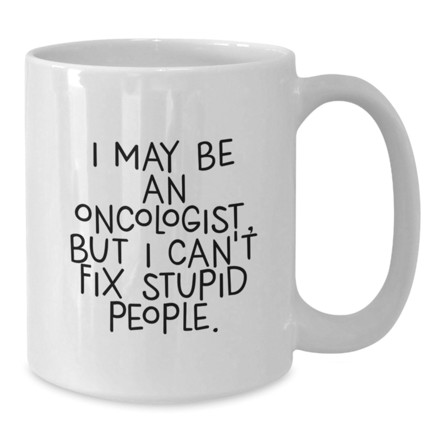 Funny Gifts for Oncologist Friends - I May Be An Oncologist, But I Can't Fix Stupid People. Christmas Unique Mugs for Women Men Family Coworkers - Additional