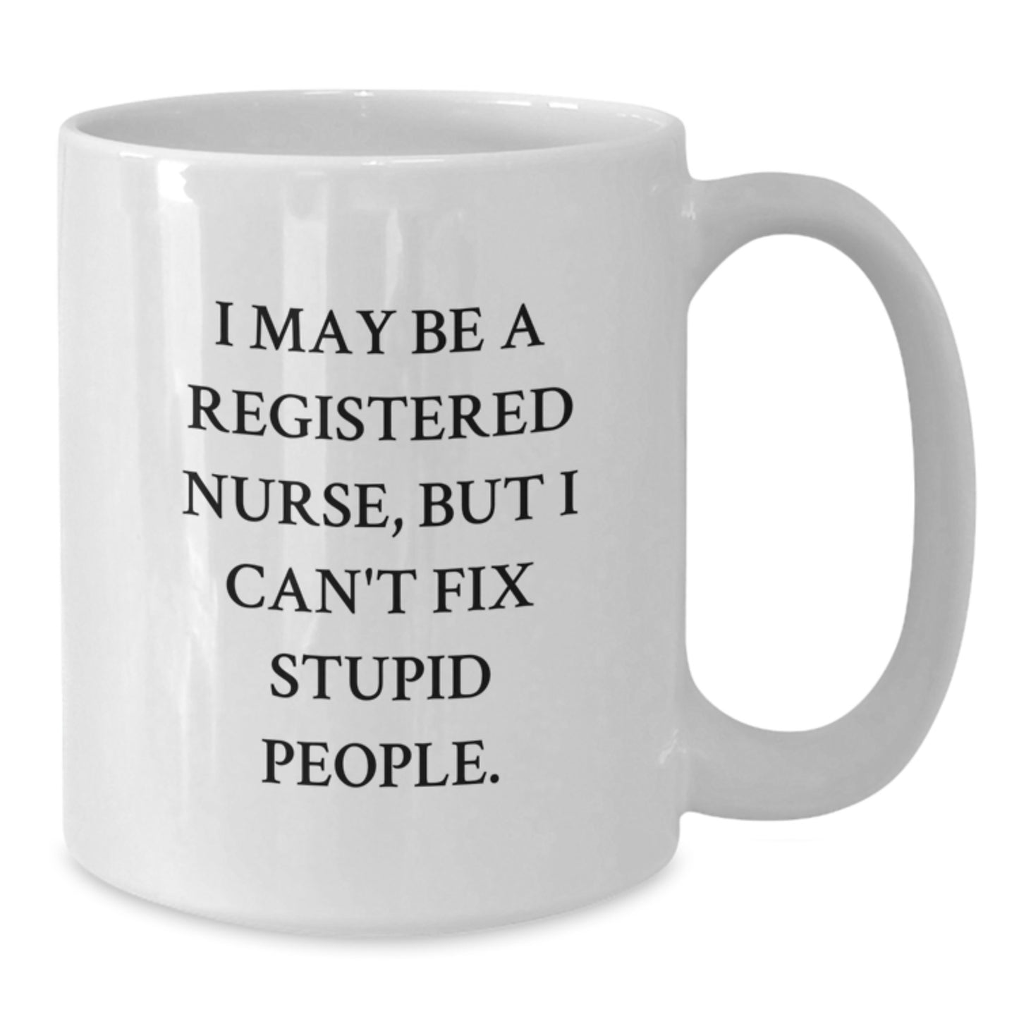 Funny Registered Nurse Gifts from Men for Christmas Unique Mugs - I May Be A Registered Nurse, But I Can't Fix Stupid People White Coffee Mug - Additional