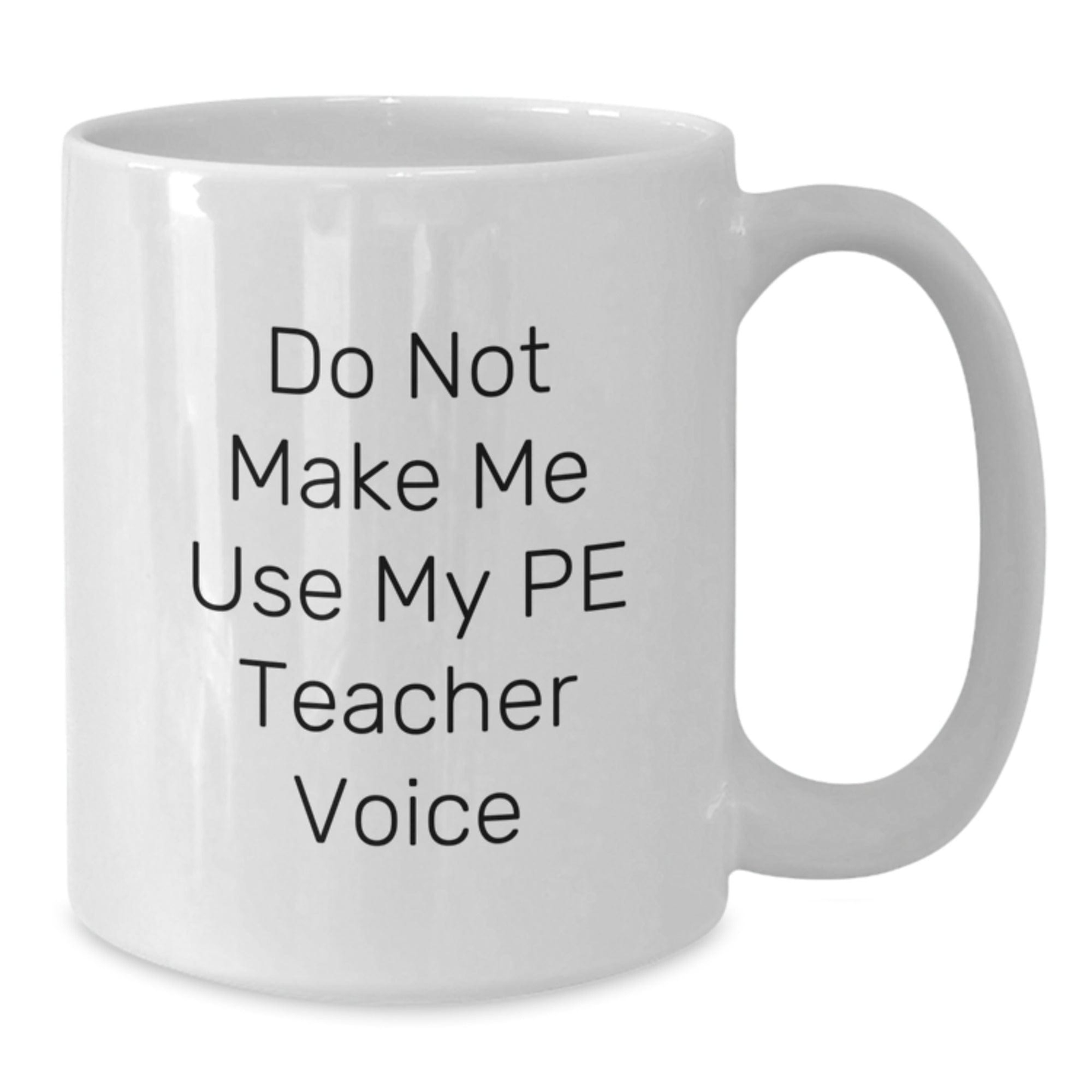 Funny PE Teacher Gifts for Men from Friends - White Coffee Mug with Do Not Make Me Use My Pe Teacher Voice - Additional