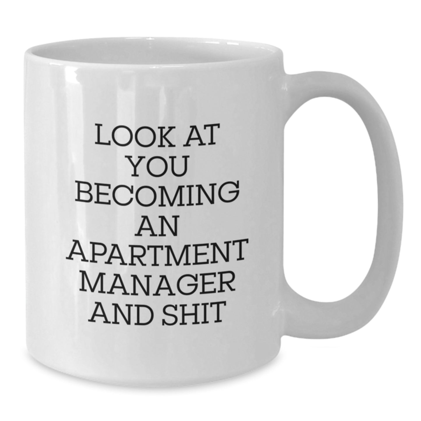 Funny Apartment Manager White Coffee Mug Gifts from Friends for Valentine's - 'Look At You Becoming An Apartment Manager And Shit' White Ceramic Mug, 11oz or 15oz Capacity - Additional