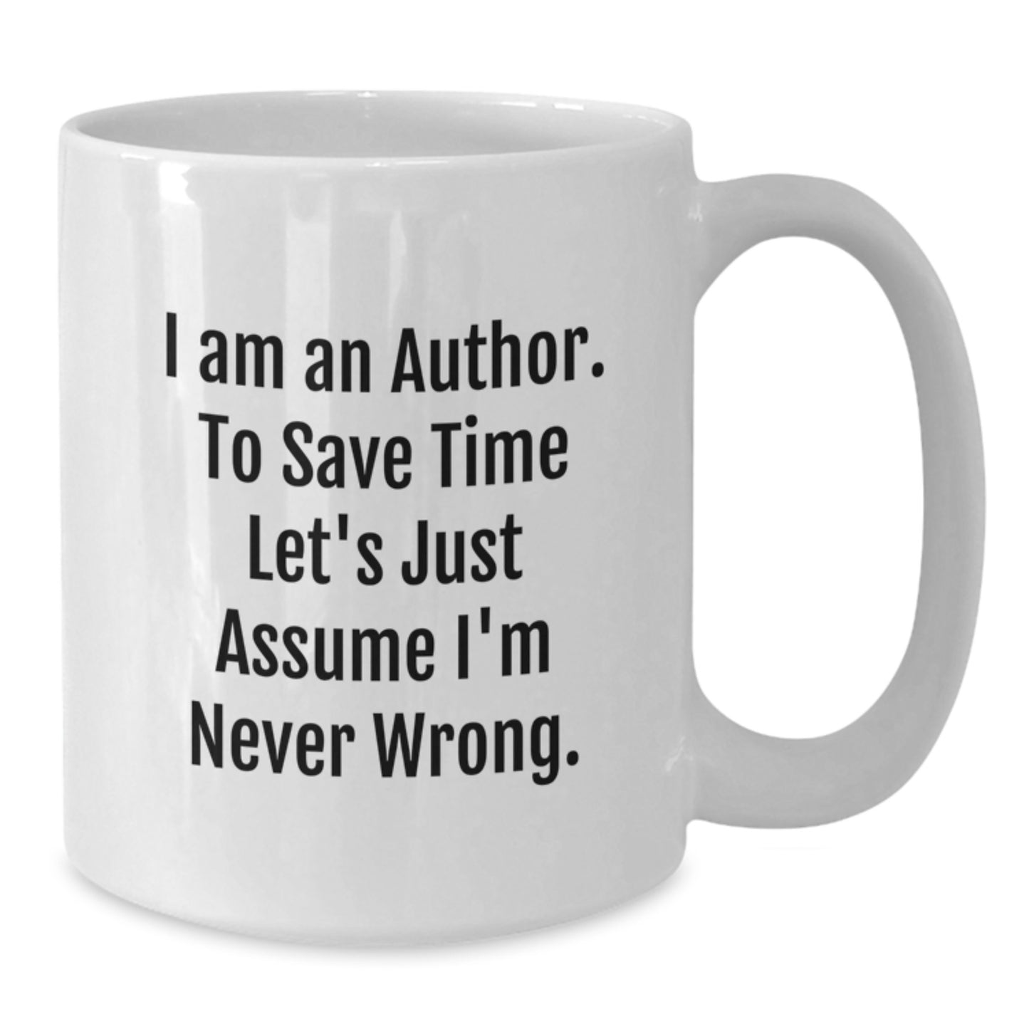 Author Gifts Funny White Coffee Mug To Save Time Let's Just Assume I'm Never Wrong for Graduation from Friends, Author Mug for Men, Women, Family - Additional