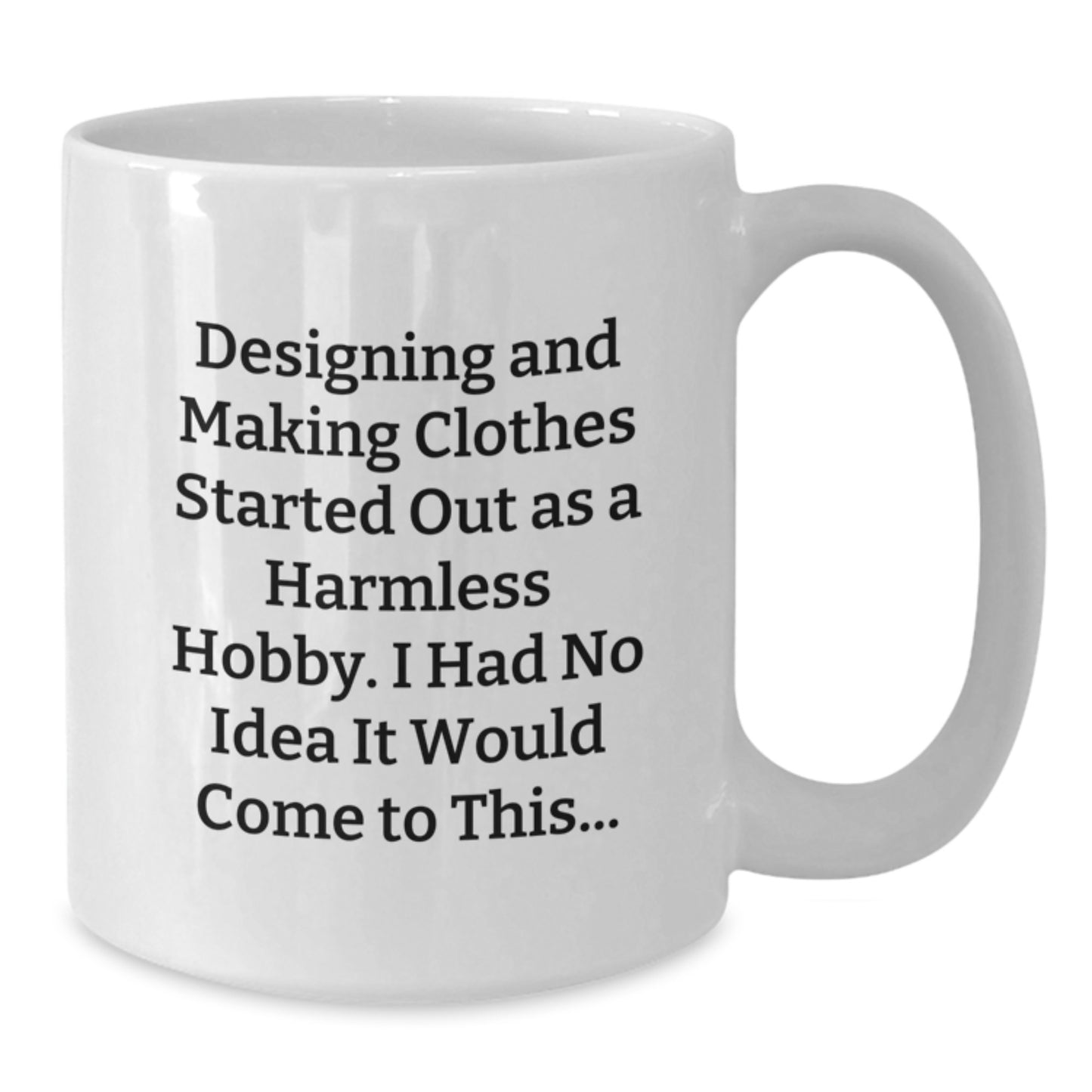 Designing and Making Clothes Gifts from Friends, Funny Quote White Coffee Mug for Graduation, 11oz or 15oz, Ceramic, Microwave, and Dishwasher Safe - Additional