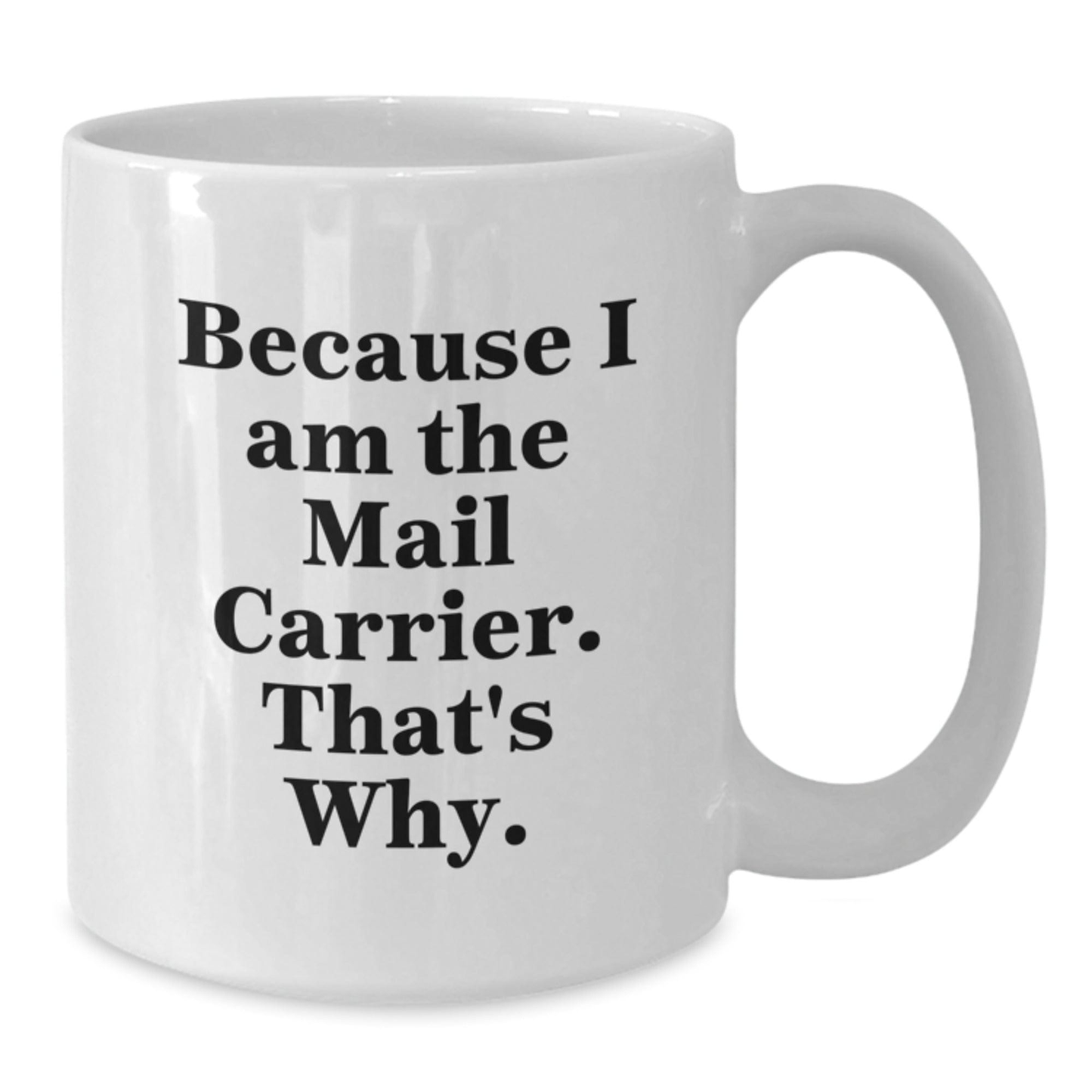 Funny Mail Carrier Gifts from Friends to Mail Carrier, White Coffee Mug for Graduation - Because I Am The Mail Carrier. That's Why.