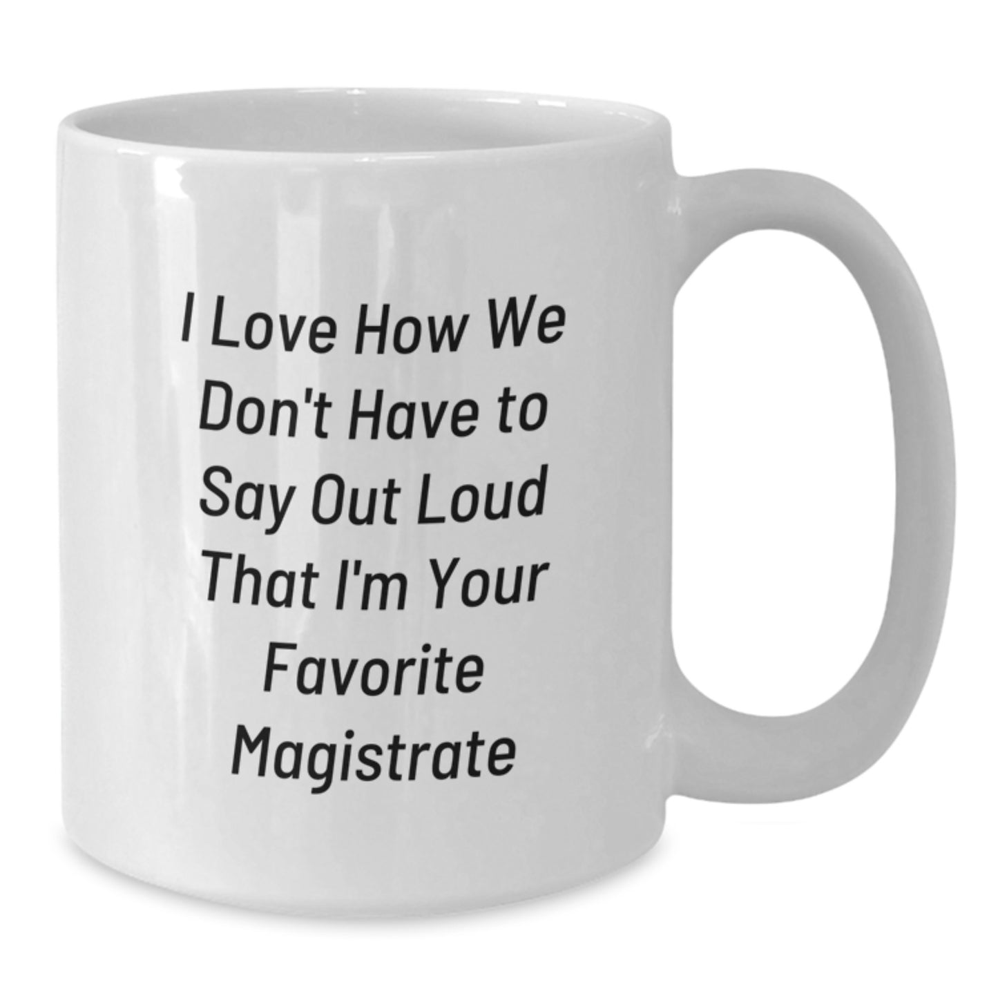 Magistrate Humor Gifts from Friends, Funny Quotes on White Coffee Mug for Birthday, I Love How We Don't Have To Say Out Loud That I'm Your Favorite Magistrate, Great Unique Gifts for Her or Him - Additional