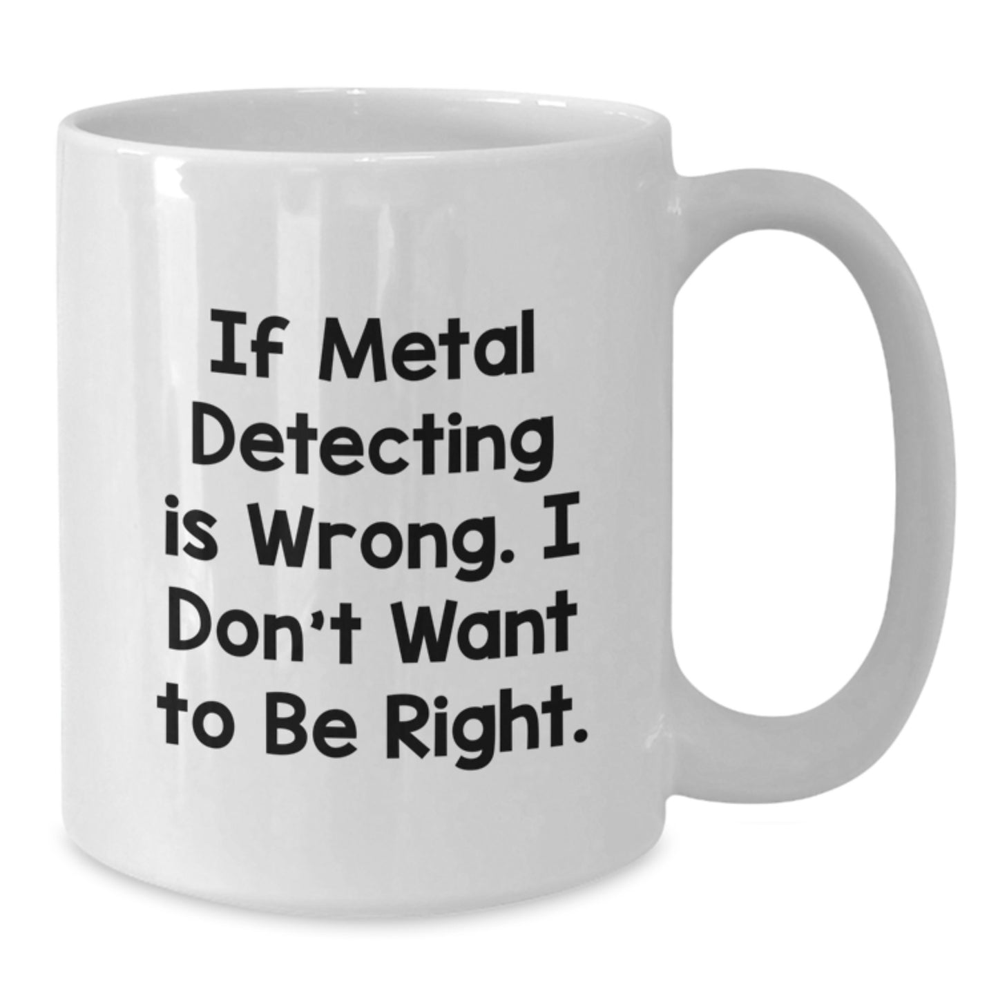 Funny Metal Detecting Quotes Gifts from Family to Metal Detecting Enthusiasts White Coffee Mug, 11oz or 15oz, Ceramic, Microwave and Dishwasher Safe - Additional