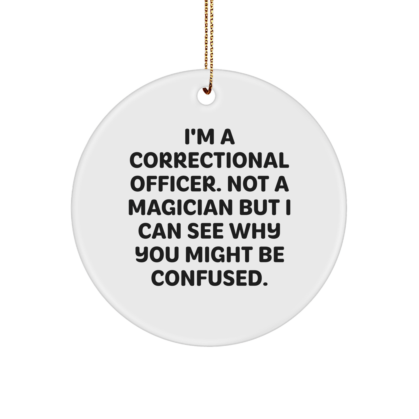 Funny Correctional Officer Gifts from Men, Unique Circle Ornaments for Christmas - 'I'm A Correctional Officer. Not A Magician But I Can See Why You Might Be Confused.' small / White