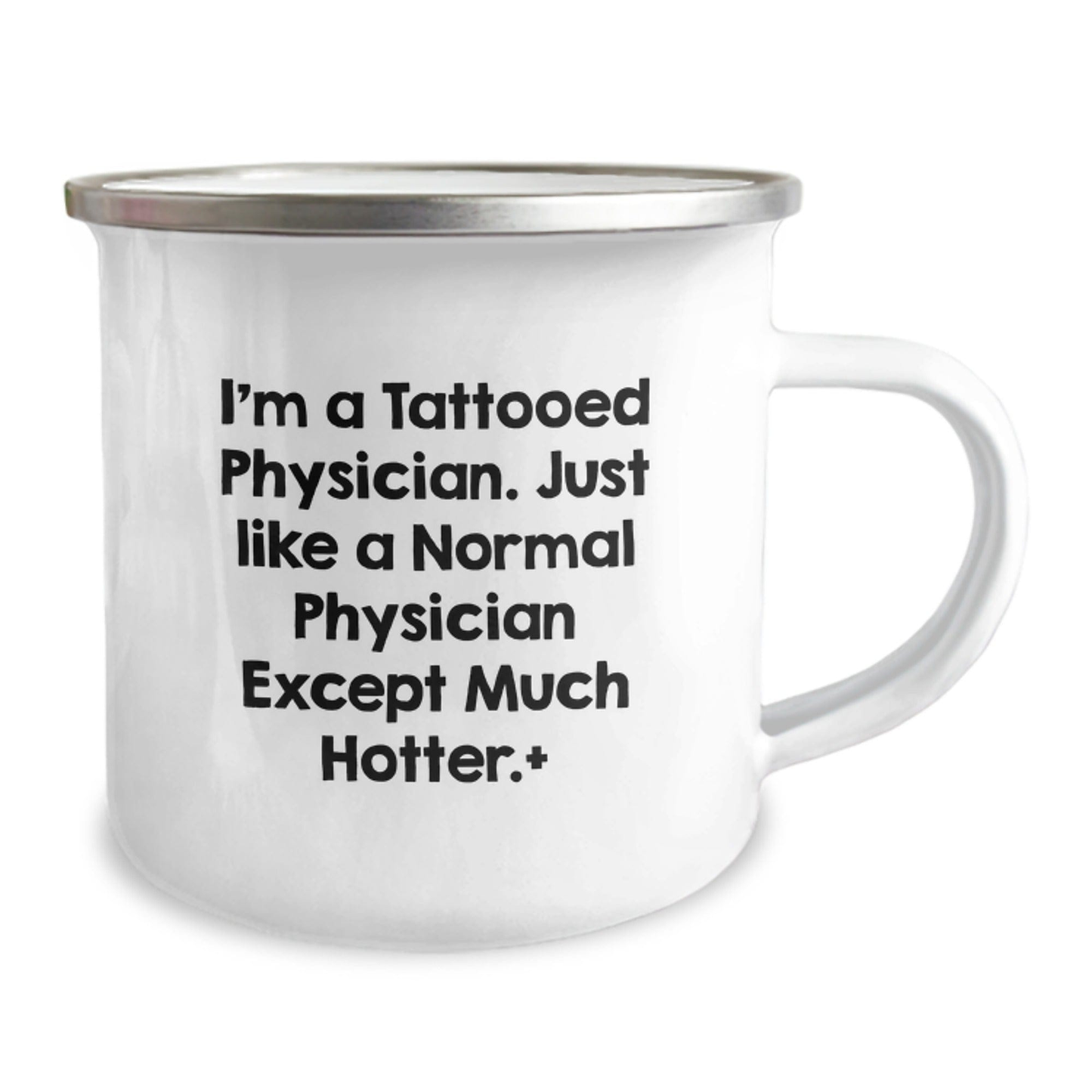 Funny Physician Gifts for Birthday - I'm A Tattooed Physician. Just Like A Normal Physician Except Much Hotter. + Camping Mug from Friends, Coworkers, Family 12oz / White