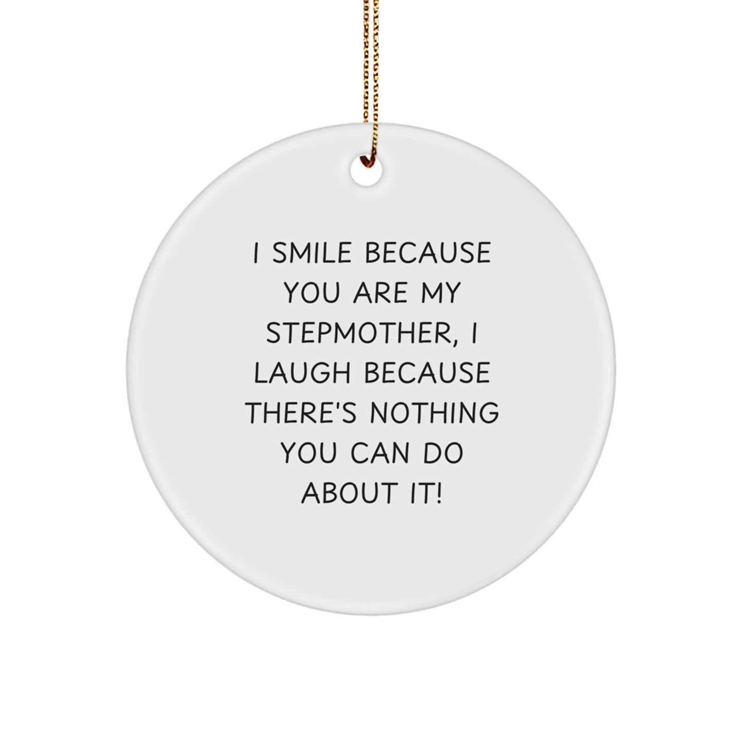 Funny Stepmother Gifts from Friends - Christmas Unique Circle Ornament with 'I Smile Because You Are My Stepmother, I Laugh Because There's Nothing You Can Do About It!' Quote - Image 1