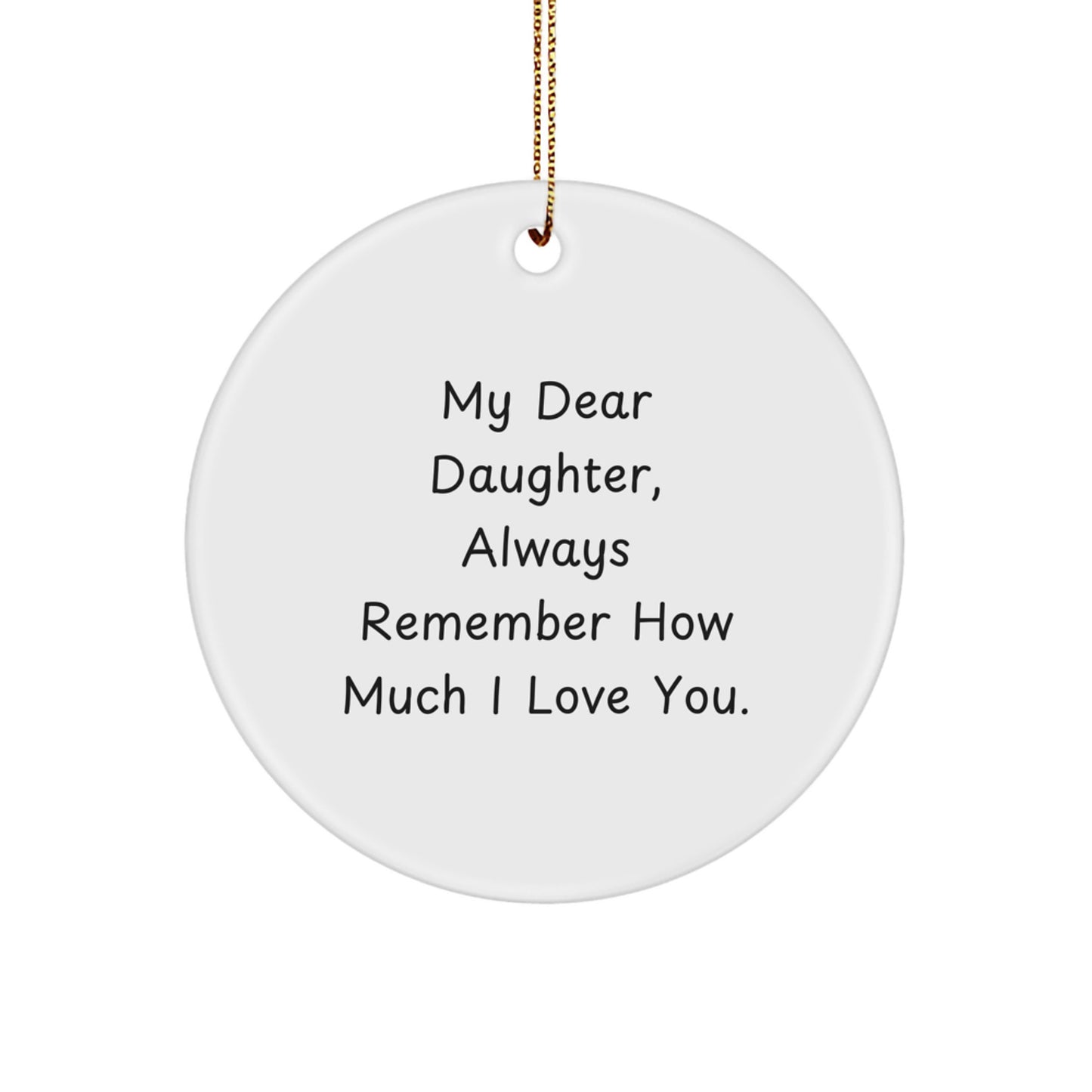 Funny Daughter Circle Ornament Gifts from Mom to Daughter, Daughter Christmas Unique Gifts, Inspirational Quotes Gifts for Daughter - 'My Dear Daughter, Always Remember How Much I Love You.' - Image 1