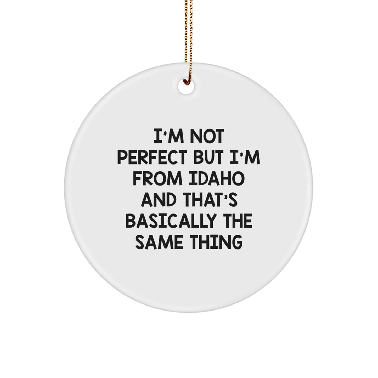 Idaho Circle Ornament Funny Quote 'I'm Not Perfect But I'm From Idaho And That's Basically The Same Thing' Gifts for Family Members, Friends, and Coworkers from Idaho - Image 1