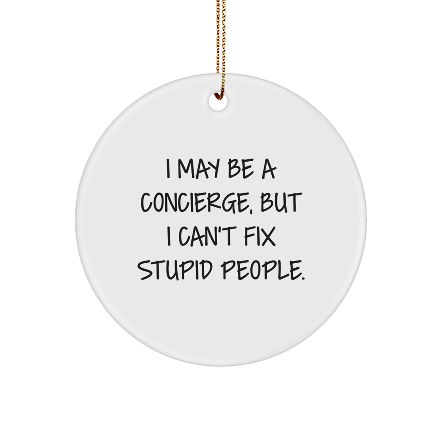 Funny Concierge Gifts from Friends for Concierge Men, Christmas Unique Circle Ornament with I May Be A Concierge, But I Can't Fix Stupid People. - Image 1