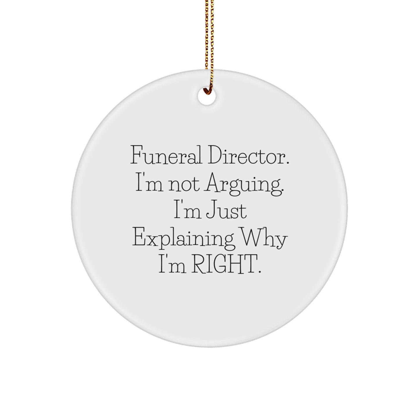 Funny Funeral Director Gifts from Friends for Men, Unique Christmas Circle Ornament, 'I'm Not Arguing, I'm Just Explaining Why I'm Right' Quote - Image 1