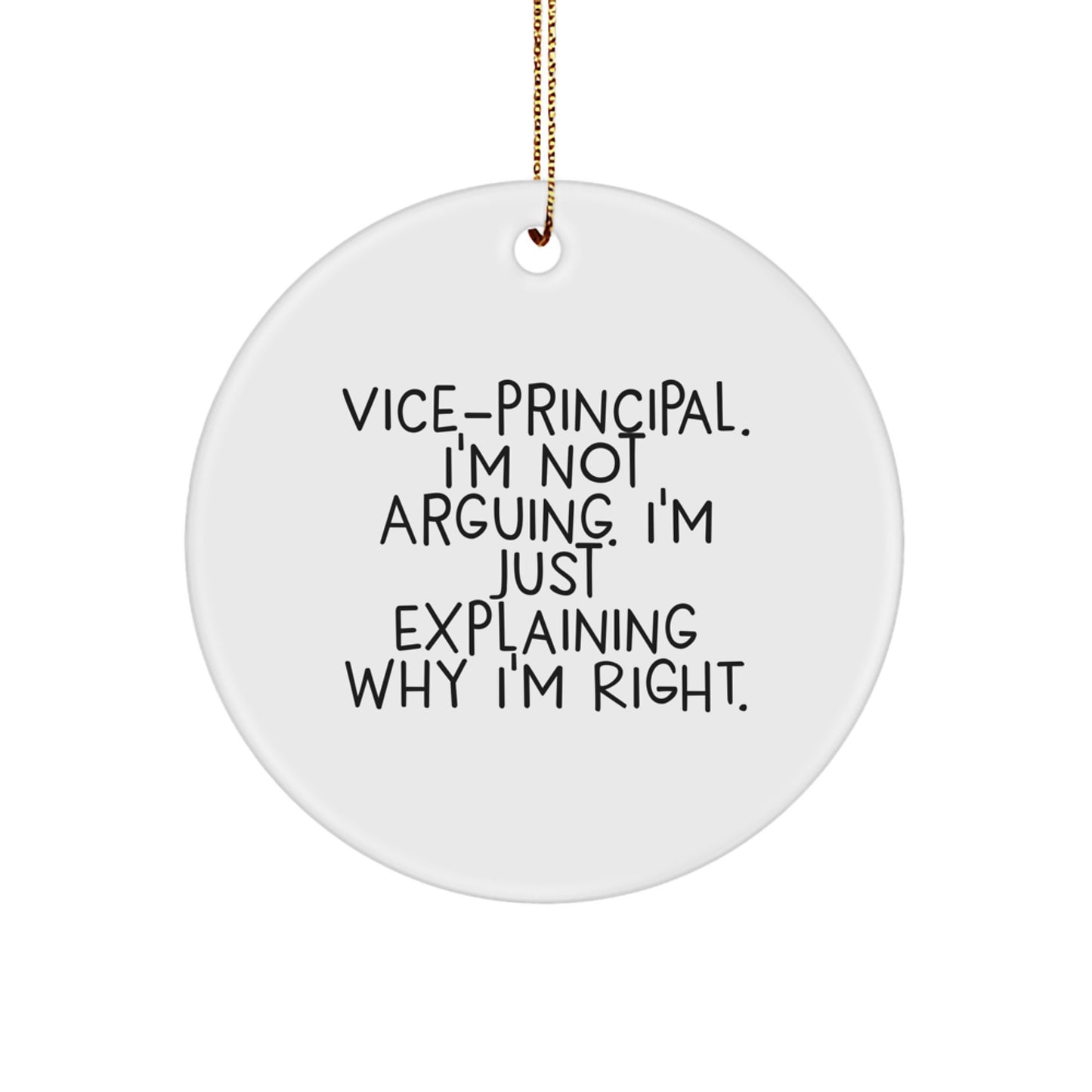Funny Vice-principal Gifts from Friends for Christmas Unique Circle Ornaments, Vice-principal I'm Not Arguing. I'm Just Explaining Why I'm Right. - Image 1