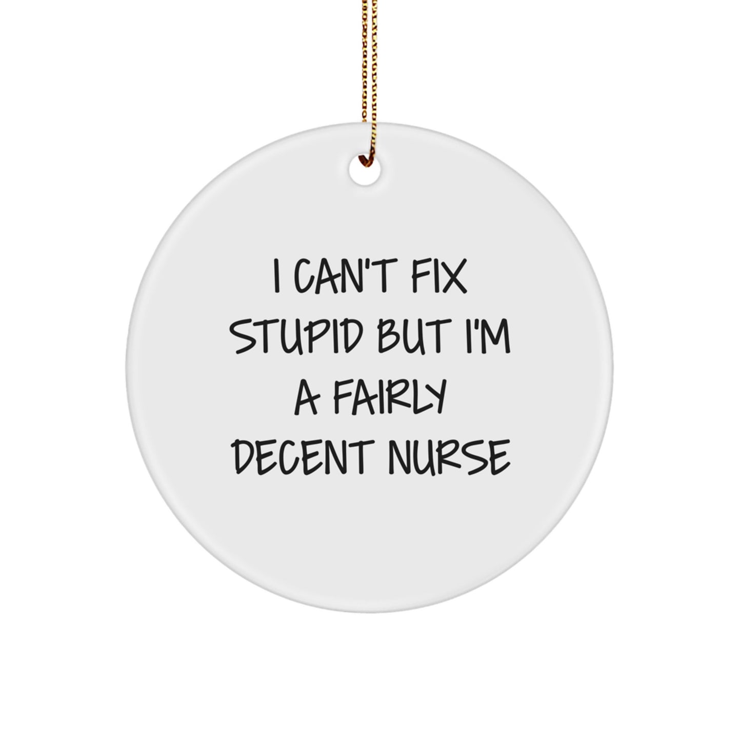 Funny Nurse Gifts for Christmas - Circle Ornament 'I Can't Fix Stupid But I'm A Fairly Decent Nurse' - Gifts from Friends to Family - Image 1