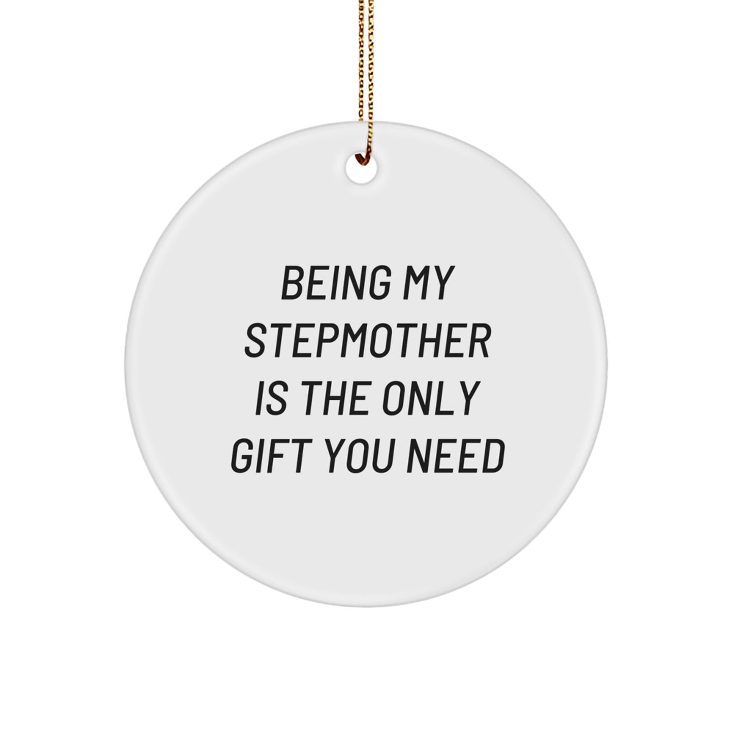 Funny Stepmother Gifts from Family - Being My Stepmother Is The Only Gift You Need Circle Ornament for Christmas Unique Gifts for Stepmother - Image 1