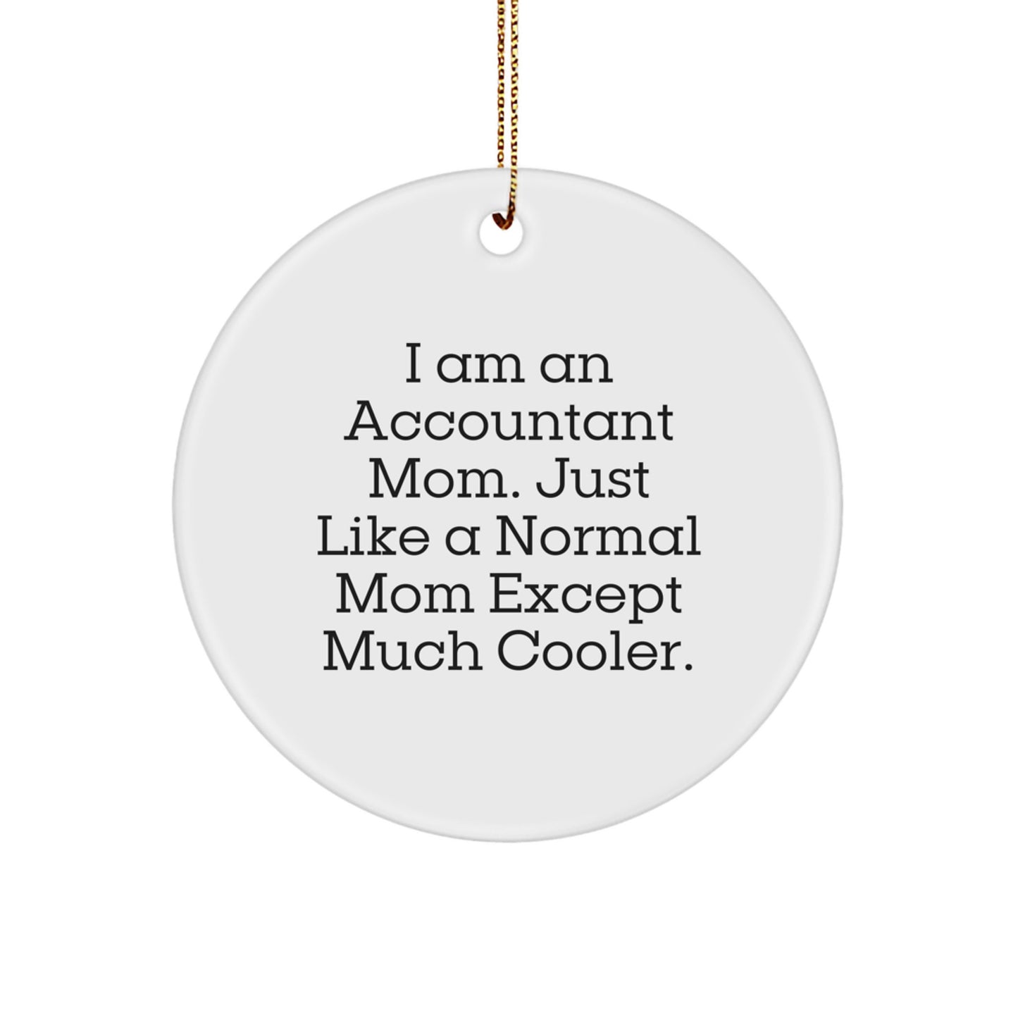 Accountant Mom's Fun Gift Idea, I Am An Accountant Mom. Just Like A Normal Mom Except Much Cooler., Circle Ornament for Christmas Unique Gifts from Mom to Accountant - Image 1