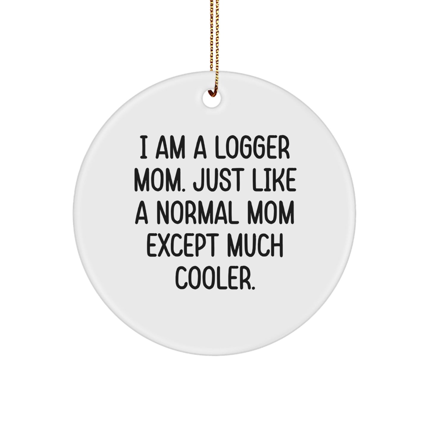 'Logger Mom' Circle Ornament, Gifts from Mom to Logger Dad, Unique Christmas Unique Gifts for Logger Friends, I Am A Logger Mom. Just Like A Normal Mom Except Much Cooler. - Image 1