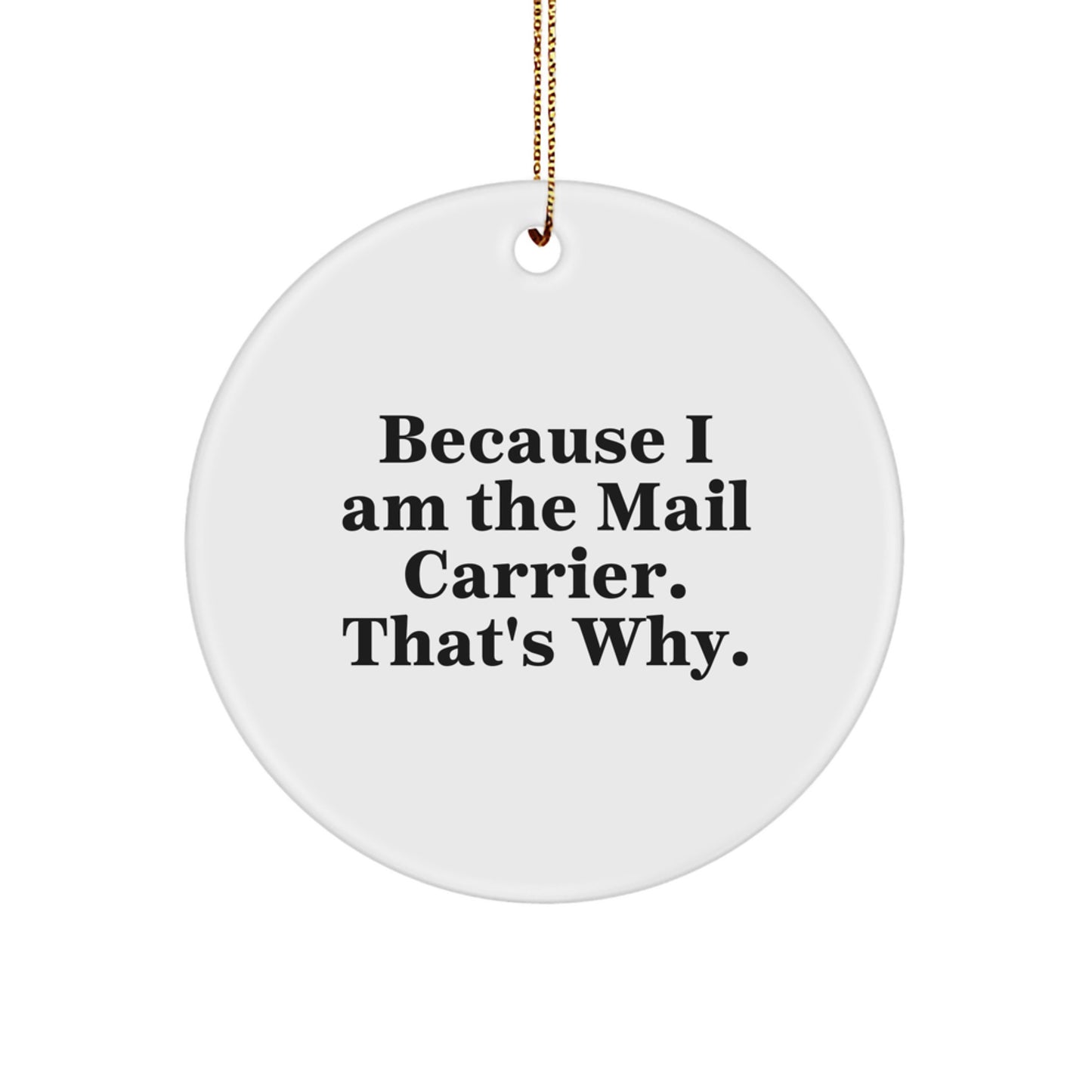 Funny Mail Carrier Gifts, Because I Am The Mail Carrier. That's Why., Circle Ornament for Men, Women, Friends, Coworkers, Family, Christmas Unique Gifts from Friends to Mail Carrier - Image 1