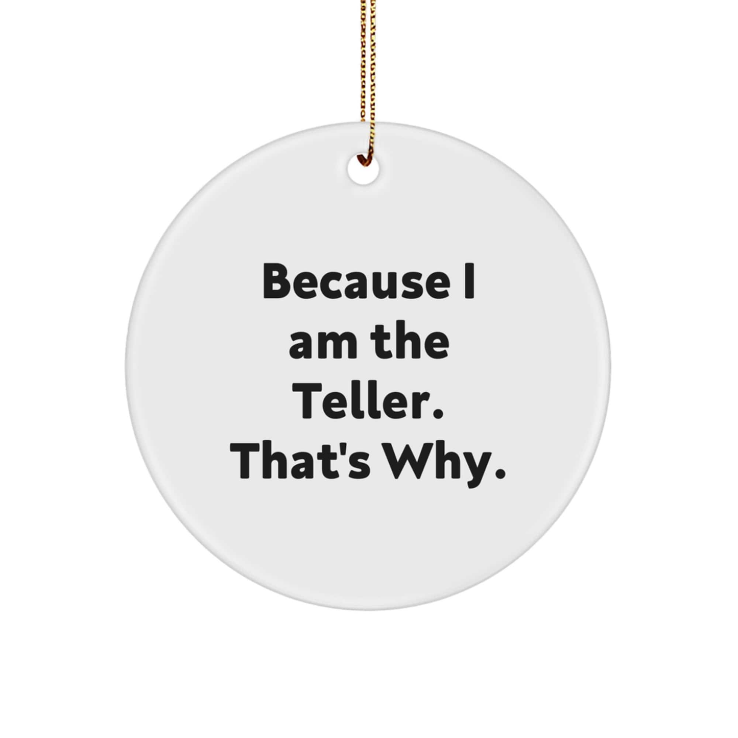 Teller Gifts from Men for Friends - Because I Am The Teller. That's Why., Funny Circle Ornament for Christmas small / White