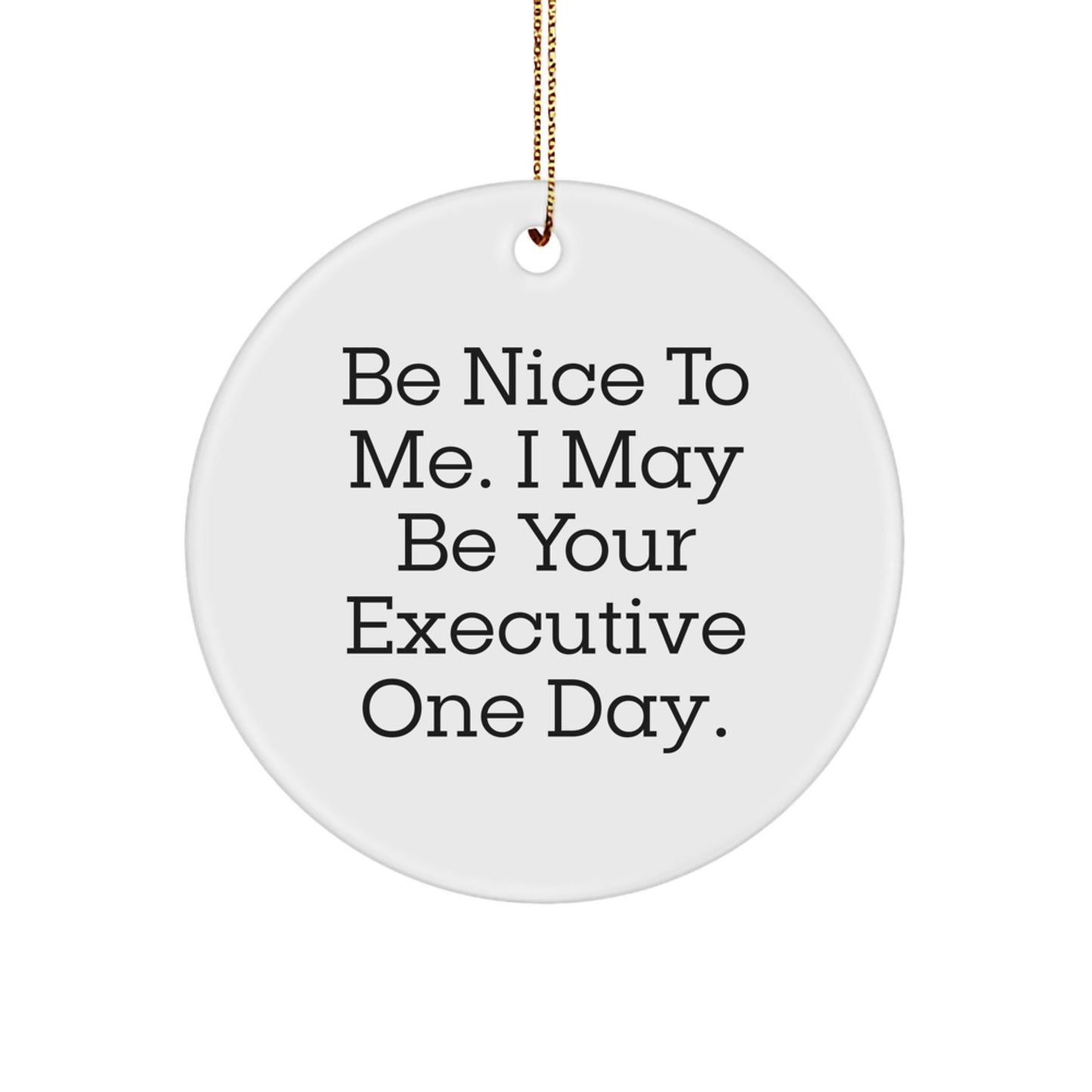 Funny Executive Gifts from Men to Friends and Family for Christmas Unique Circle Ornament Be Nice To Me Executive One Day - Image 1