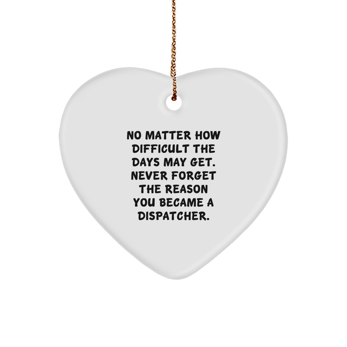 Dispatcher Christmas Heart Ornament Gifts from Men to Family, Inspirational Quote 'Never Forget The Reason You Became A Dispatcher.' - Image 1