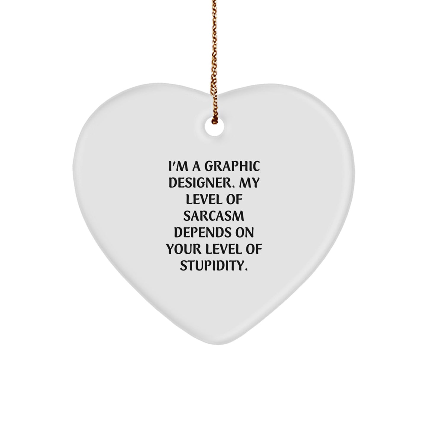 Funny Graphic Designer Gifts from Friends for Christmas Unique Heart Ornament, I'm A Graphic Designer. My Level Of Sarcasm Depends On Your Level Of Stupidity. - Image 1
