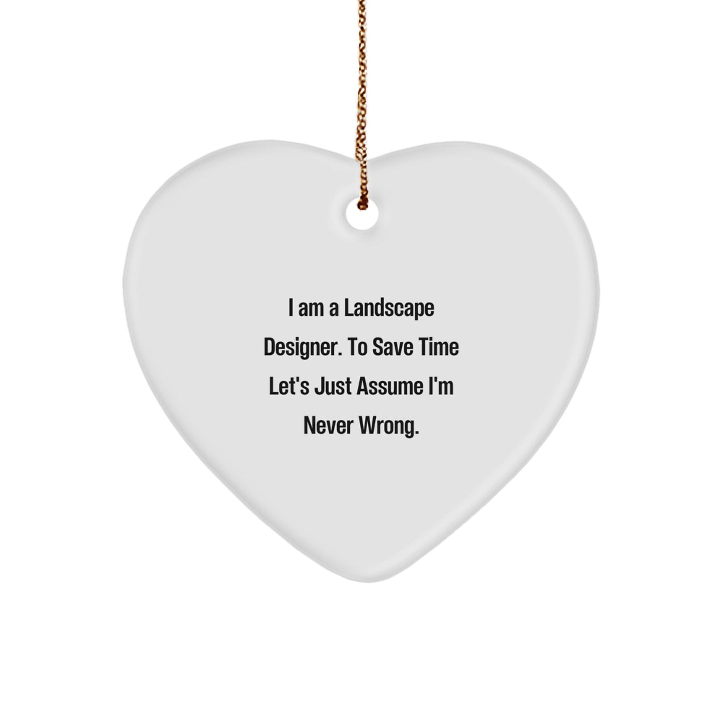 Funny Landscape Designer Gift, 'I Am A Landscape Designer. To Save Time Let's Just Assume I'm Never Wrong.' Heart Ornament for Christmas - Image 1