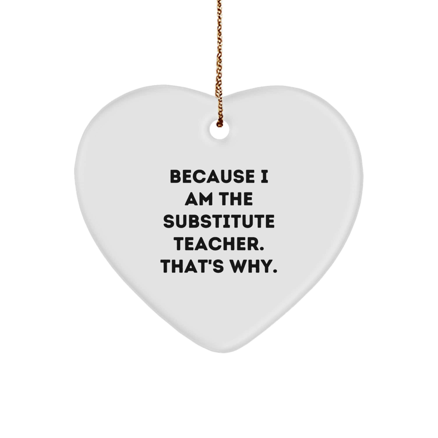 Funny Substitute Teacher Gifts, Heart Ornament, 'Because I Am The Substitute Teacher. That's Why.' - Gifts from Men, Women, Friends, Coworkers, Family for Substitute Teacher at Christmas small / White