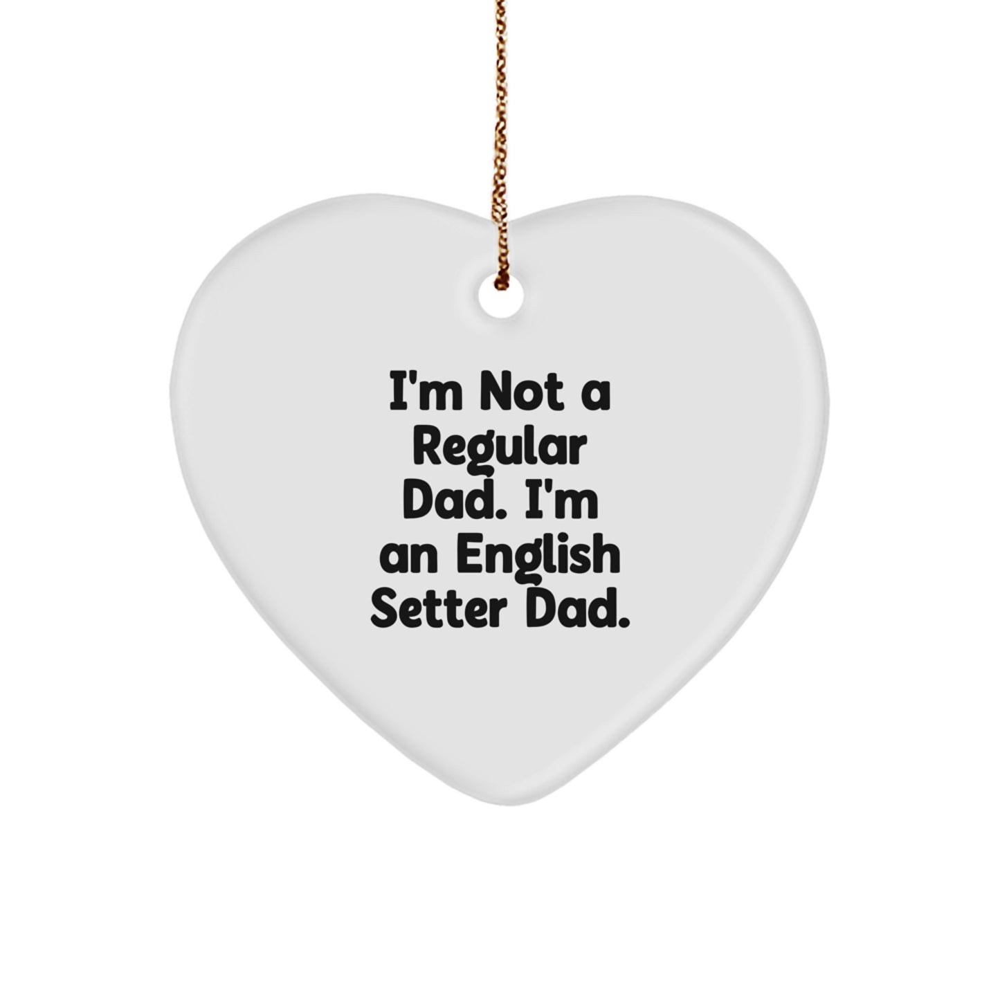English Setter Dad Gifts, Funny Heart Ornament for Christmas, 'I'm Not A Regular Dad. I'm An English Setter Dad.' - Image 1