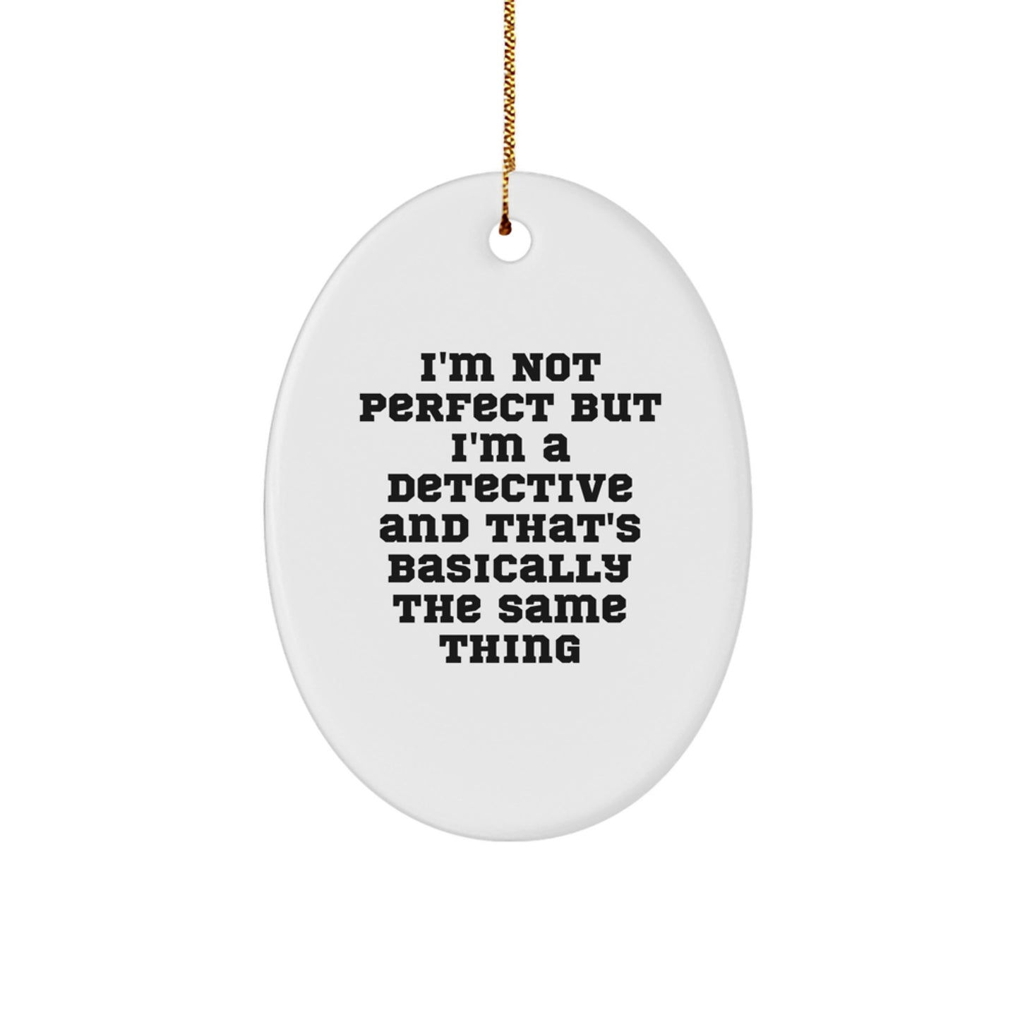 Funny Detective Gifts for Men, Oval Ornament - I'm Not Perfect But I'm A Detective And That's Basically The Same Thing, Gifts from Friends to Family - Image 1