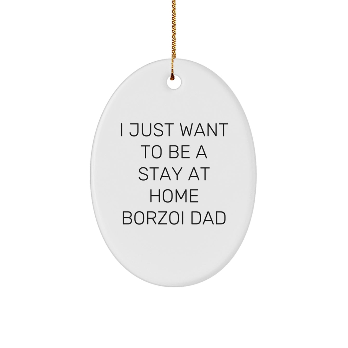 Funny Borzoi Dog Lover Gifts from Mom for Christmas Unique Oval Ornament, I Just Want To Be A Stay At Home Dad - Image 1