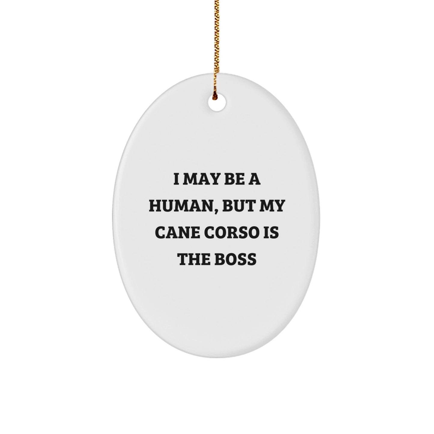 Cane Corso Dog Lover Gifts from Friends for Cane Corso Dog, Oval Ornament - 'I May Be A Human, But My Cane Corso Is The Boss' Funny Christmas Decor - Image 1