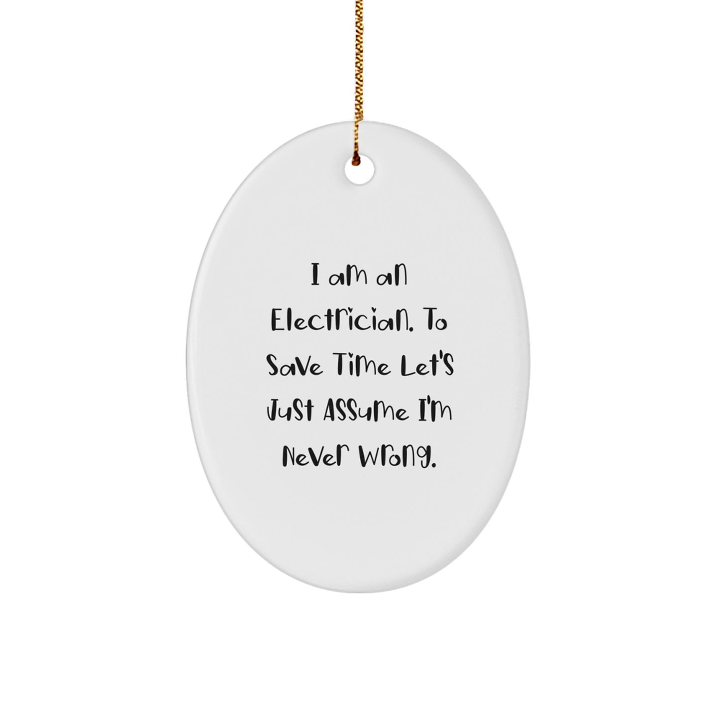 Electrician Gifts from Friends, Funny Quote Oval Ornament for Christmas, 'I Am An Electrician. To Save Time Let's Just Assume I'm Never Wrong.' - Image 1
