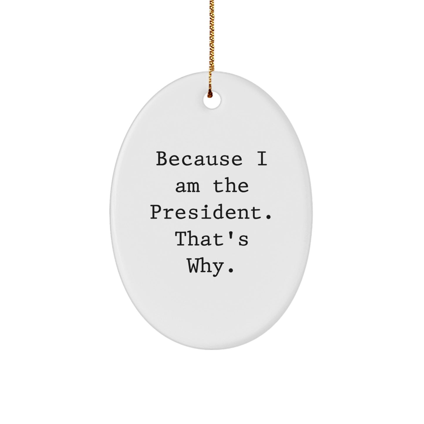 Funny President Oval Ornament Gifts from Men to President, Christmas Unique Gifts, Because I Am The President. That's Why. - Image 1