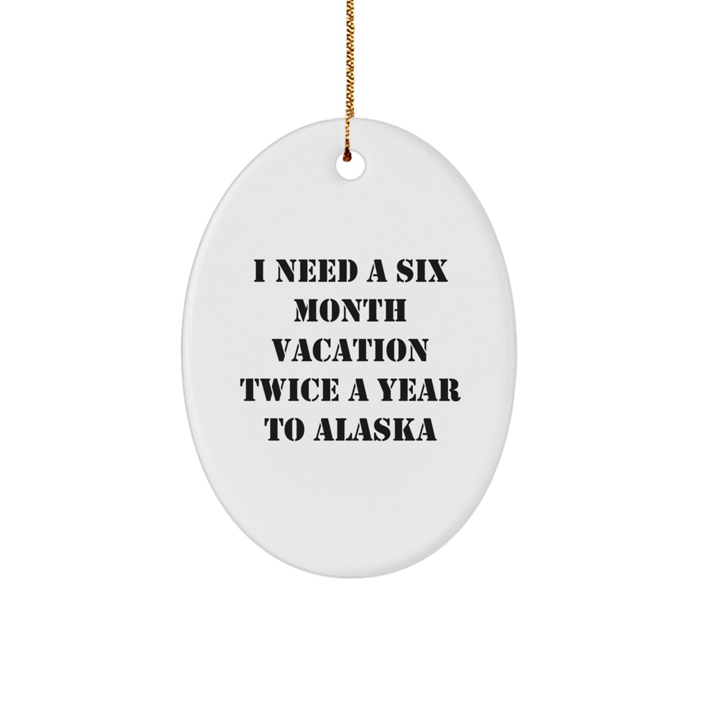 Gifts from Friends for Alaska Lovers - I Need A Six Month Vacation Twice A Year To Alaska Oval Ornament, White, 3.25" Tall, Christmas Unique Gifts - Image 1