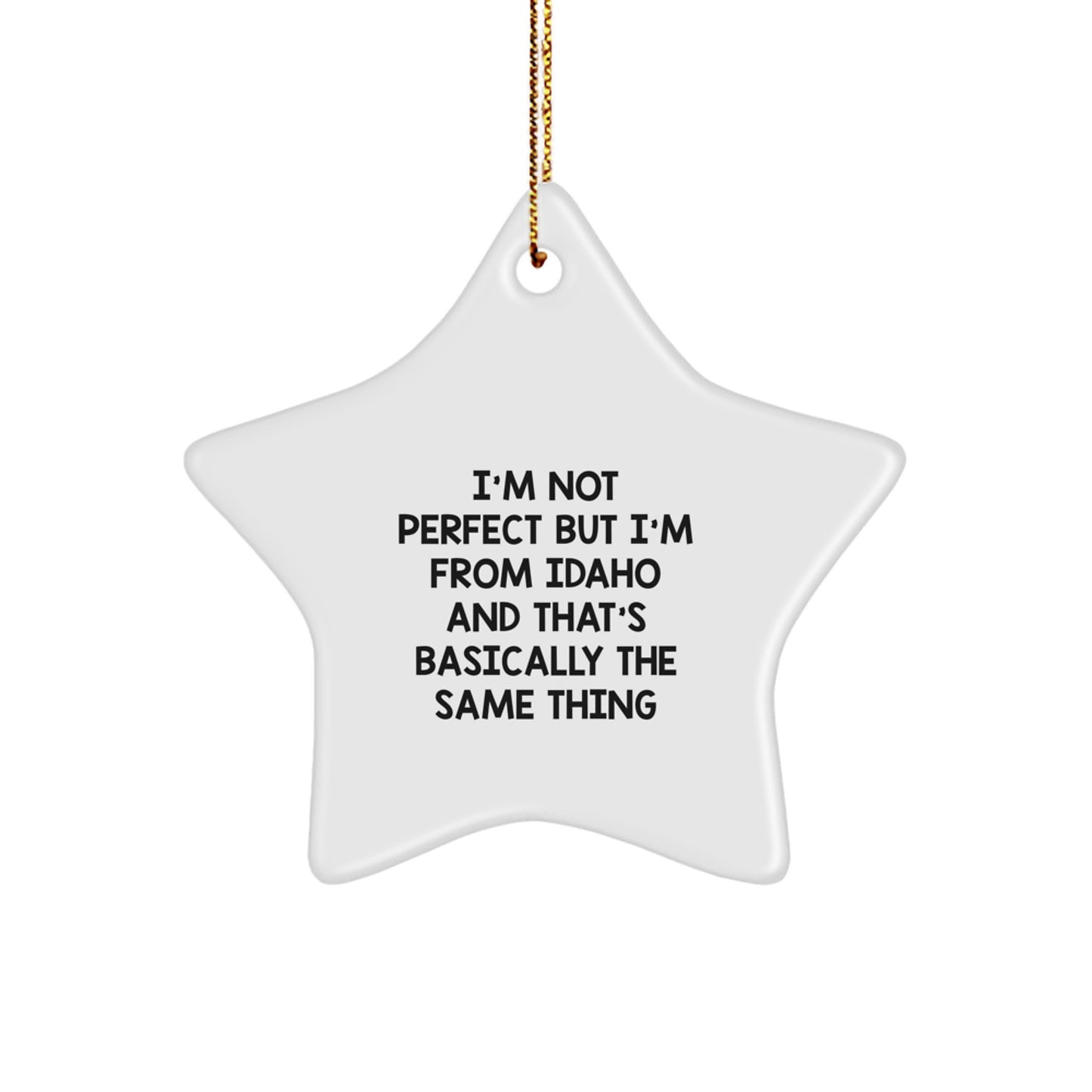 Idaho Star Ornament, 'I'm Not Perfect But I'm From Idaho And That's Basically The Same Thing' Funny Gift for Friends and Family from Idaho, Perfect for Christmas - Image 1