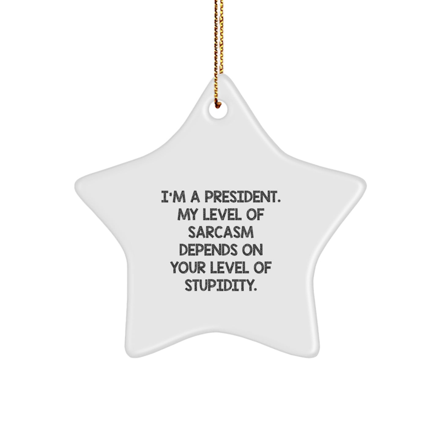 Funny President Gifts for Men, 'I'm A President. My Level Of Sarcasm Depends On Your Level Of Stupidity.' Star Ornament, Gifts from Men to Friends, Family, or Coworkers, Unique Christmas Unique Gifts - Image 1