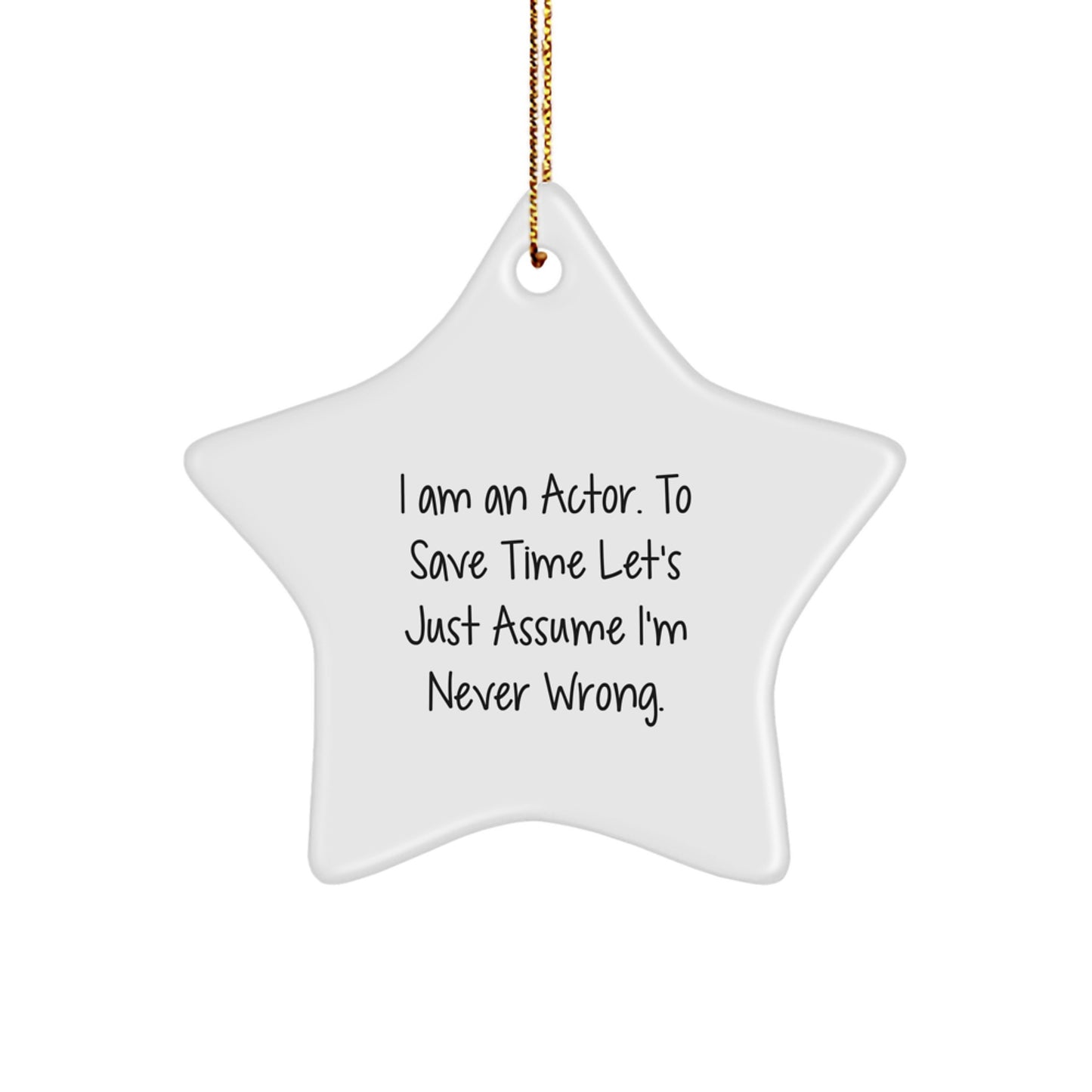 Actor Star Ornament, Funny Gifts from Friends to Men, 'I Am An Actor. To Save Time Let's Just Assume I'm Never Wrong.' Christmas Unique - Image 1